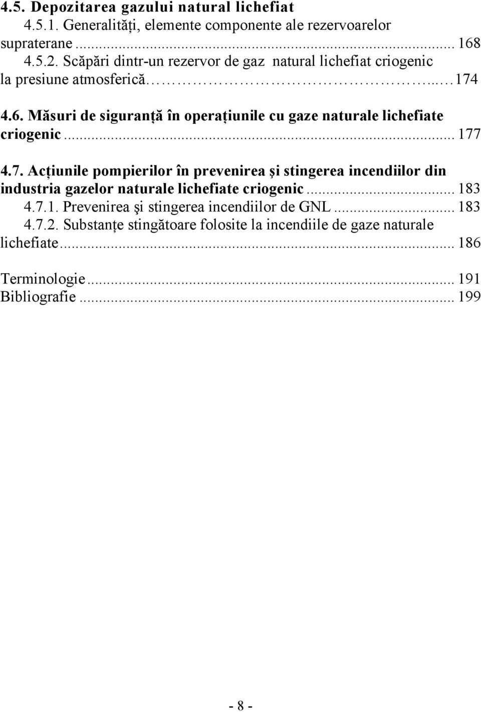 .. 183 4.7.1. Prevenirea şi stingerea incendiilor de GNL... 183 4.7.. Substanţe stingătoare folosite la incendiile de gaze naturale lichefiate.