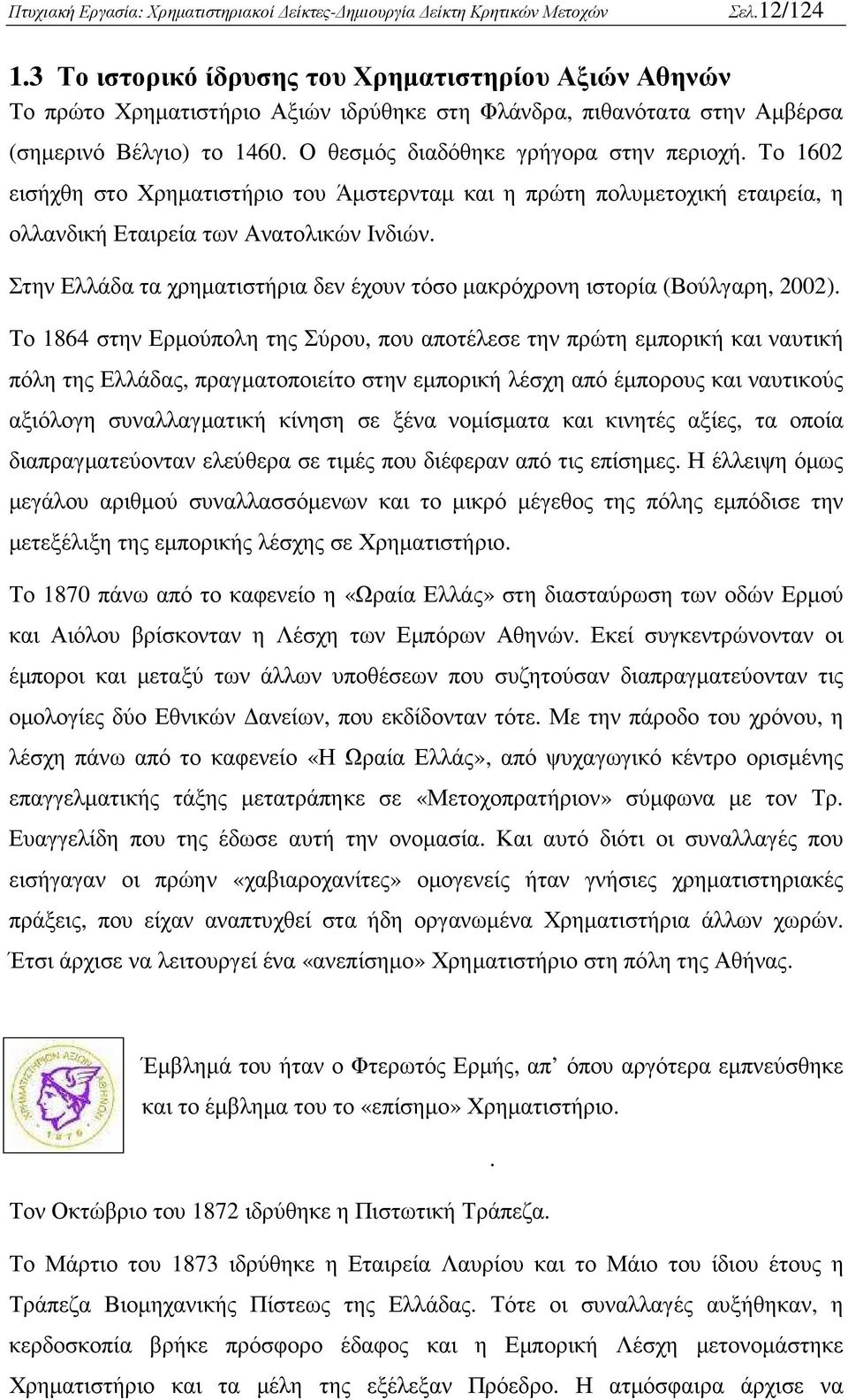 Στην Ελλάδα τα χρηµατιστήρια δεν έχουν τόσο µακρόχρονη ιστορία (Βούλγαρη, 2002).