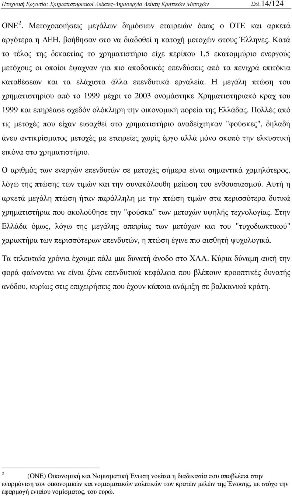 επενδυτικά εργαλεία. Η µεγάλη πτώση του χρηµατιστηρίου από το 1999 µέχρι το 2003 ονοµάστηκε Χρηµατιστηριακό κραχ του 1999 και επηρέασε σχεδόν ολόκληρη την οικονοµική πορεία της Ελλάδας.