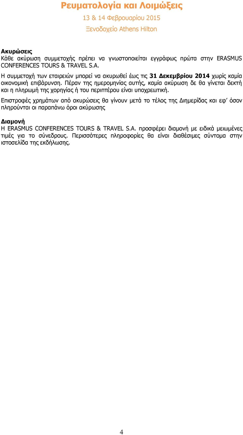 Πέραν της ημερομηνίας αυτής, καμία ακύρωση δε θα γίνεται δεκτή και η πληρωμή της χορηγίας ή του περιπτέρου είναι υποχρεωτική.