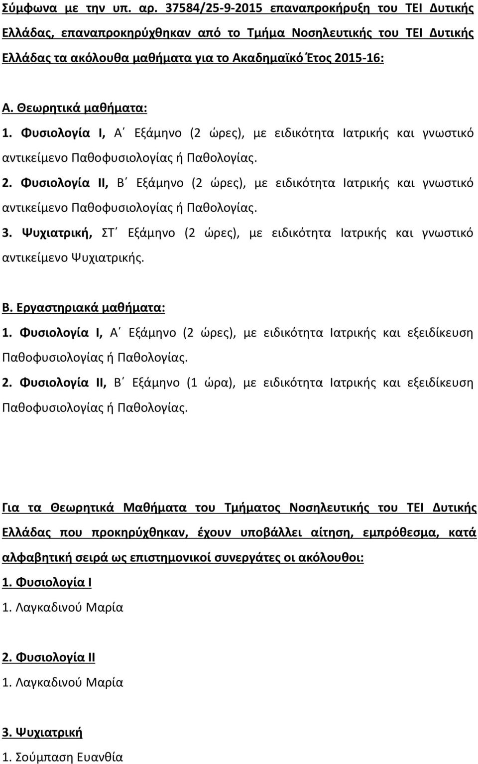 Θεωρητικά μαθήματα: 1. Φυσιολογία Ι, Α Εξάμηνο (2 ώρες), με ειδικότητα Ιατρικής και γνωστικό αντικείμενο Παθοφυσιολογίας ή Παθολογίας. 2.