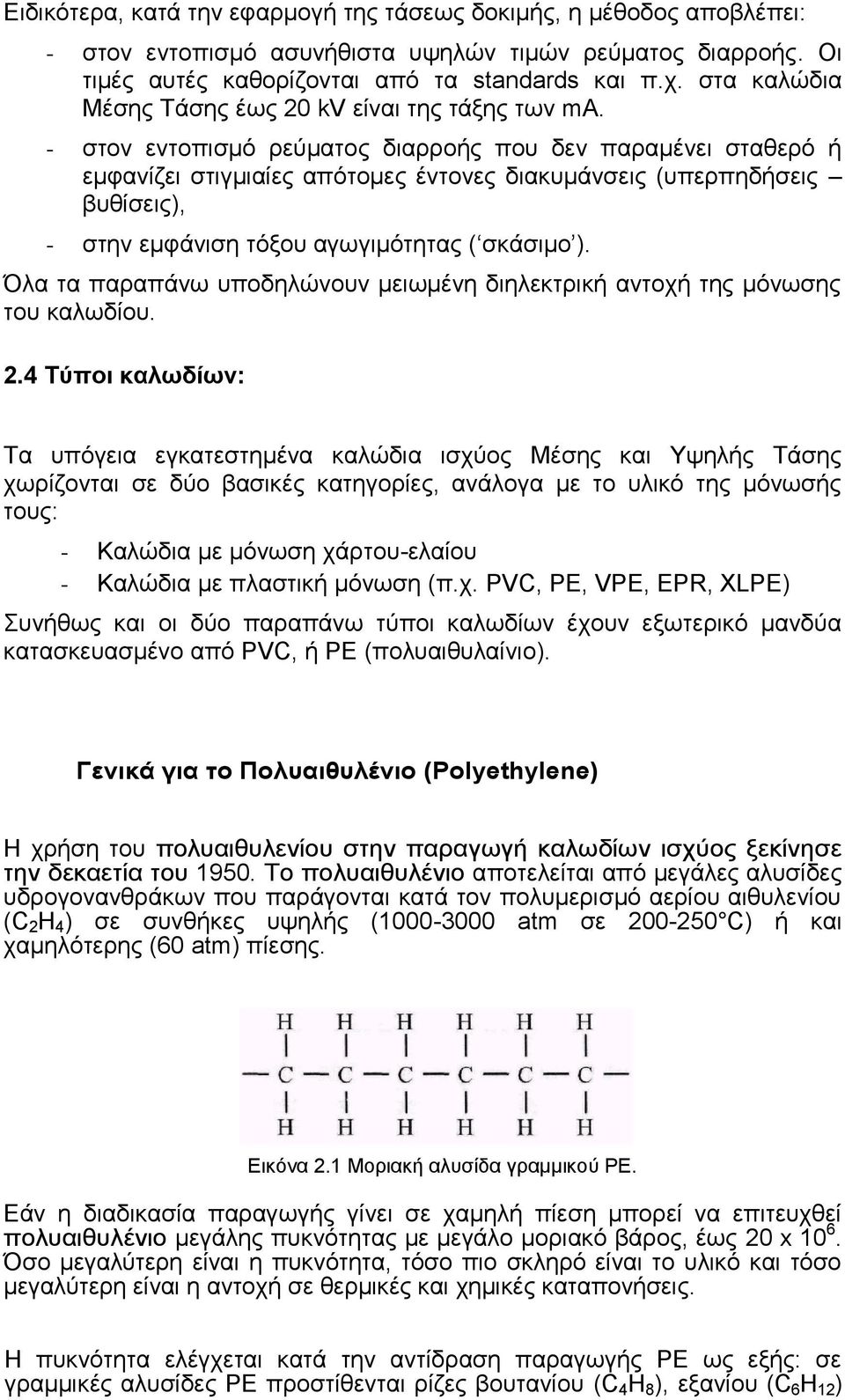 - στον εντοπισμό ρεύματος διαρροής που δεν παραμένει σταθερό ή εμφανίζει στιγμιαίες απότομες έντονες διακυμάνσεις (υπερπηδήσεις βυθίσεις), - στην εμφάνιση τόξου αγωγιμότητας ( σκάσιμο ).