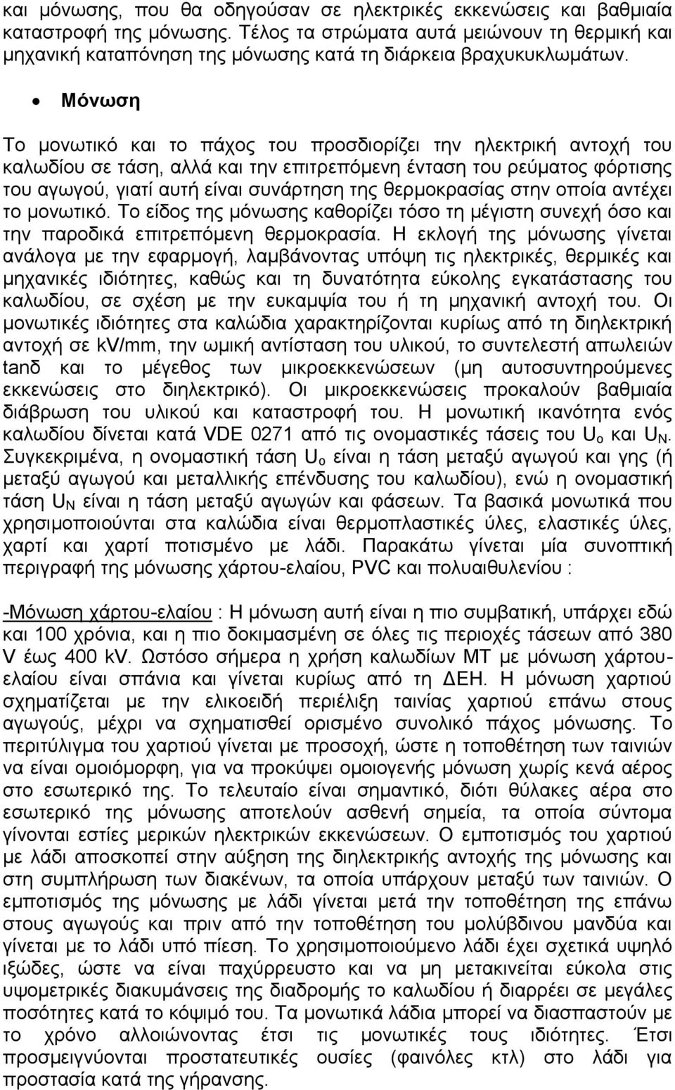Μόνωση Το μονωτικό και το πάχος του προσδιορίζει την ηλεκτρική αντοχή του καλωδίου σε τάση, αλλά και την επιτρεπόμενη ένταση του ρεύματος φόρτισης του αγωγού, γιατί αυτή είναι συνάρτηση της