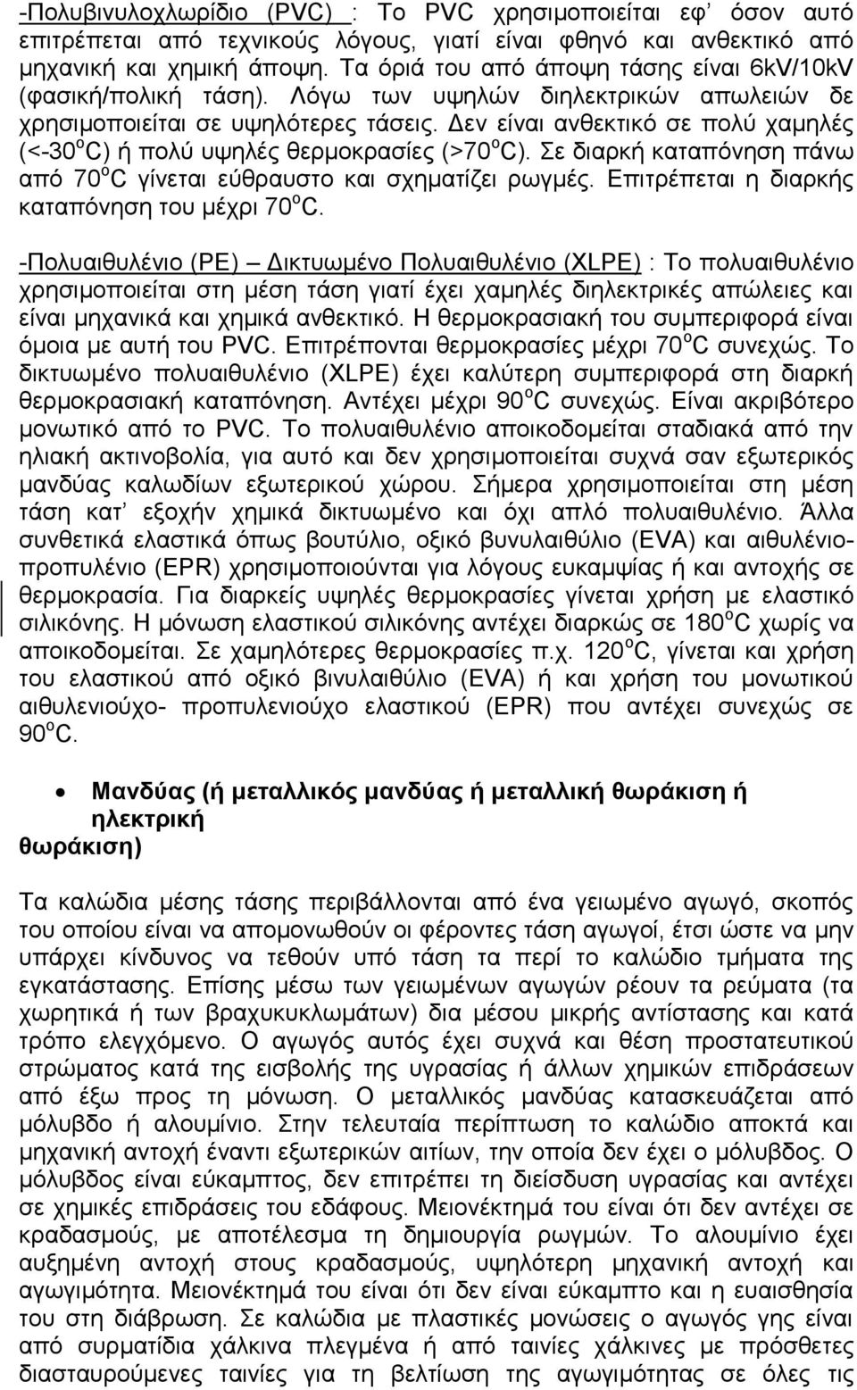 Δεν είναι ανθεκτικό σε πολύ χαμηλές (<-30 ο C) ή πολύ υψηλές θερμοκρασίες (>70 ο C). Σε διαρκή καταπόνηση πάνω από 70 ο C γίνεται εύθραυστο και σχηματίζει ρωγμές.