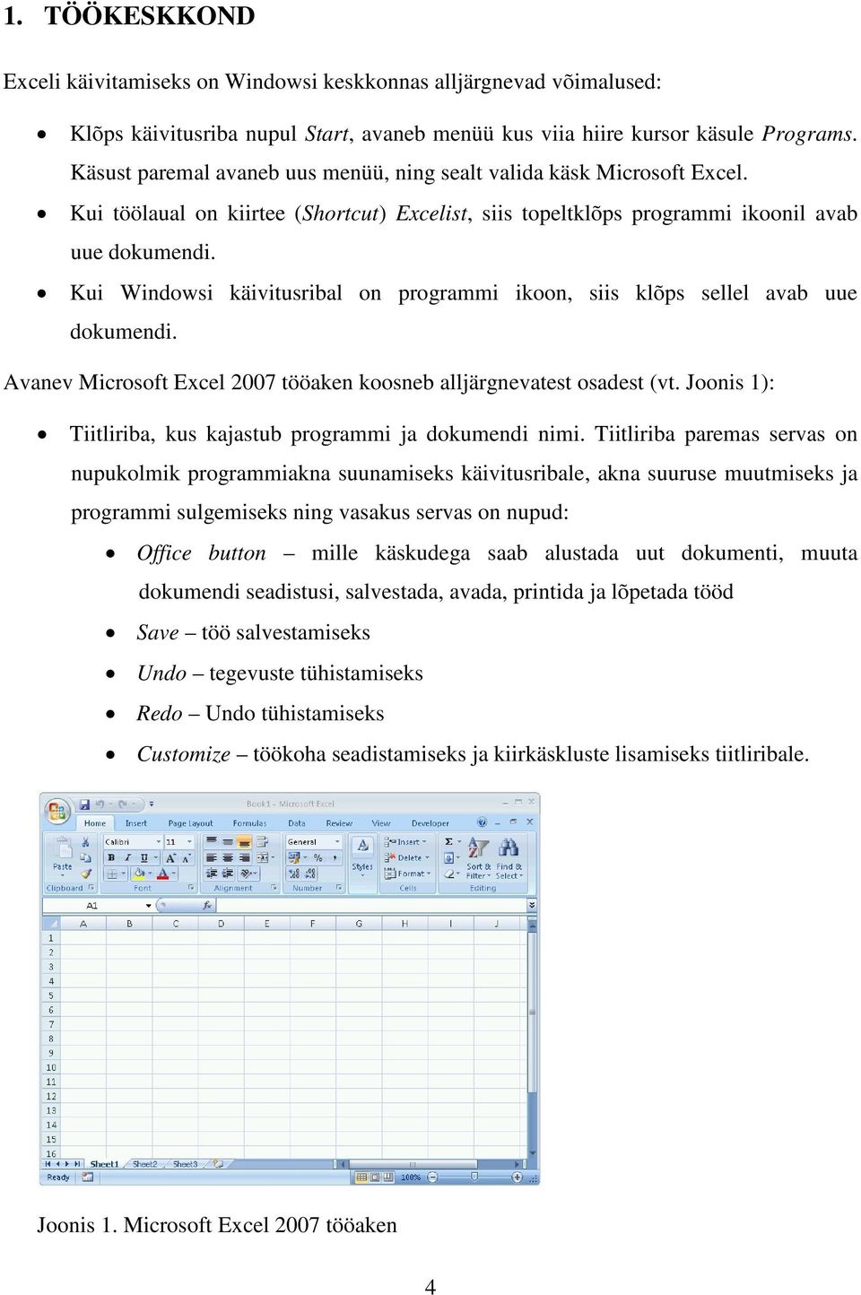 Kui Windowsi käivitusribal on programmi ikoon, siis klõps sellel avab uue dokumendi. Avanev Microsoft Excel 2007 tööaken koosneb alljärgnevatest osadest (vt.