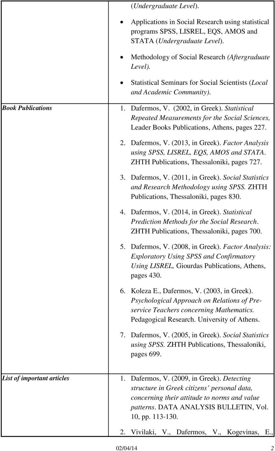 Statistical Repeated Measurements for the Social Sciences, Leader Books Publications, Athens, pages 227. 2. Dafermos, V. (2013, in Greek). Factor Analysis using SPSS, LISREL, EQS, AMOS and STATA.
