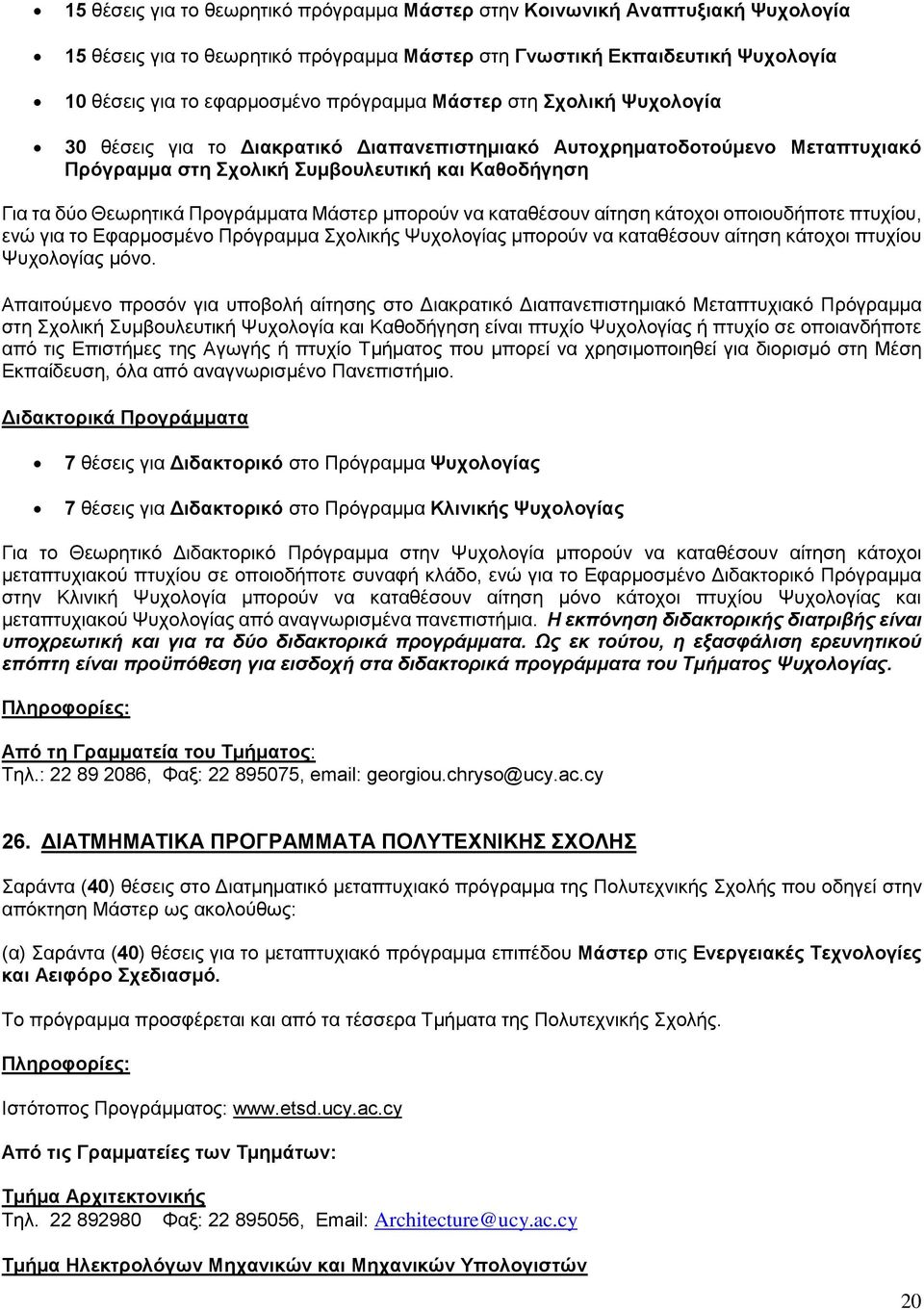 μπορούν να καταθέσουν αίτηση κάτοχοι οποιουδήποτε πτυχίου, ενώ για το Εφαρμοσμένο Πρόγραμμα Σχολικής Ψυχολογίας μπορούν να καταθέσουν αίτηση κάτοχοι πτυχίου Ψυχολογίας μόνο.