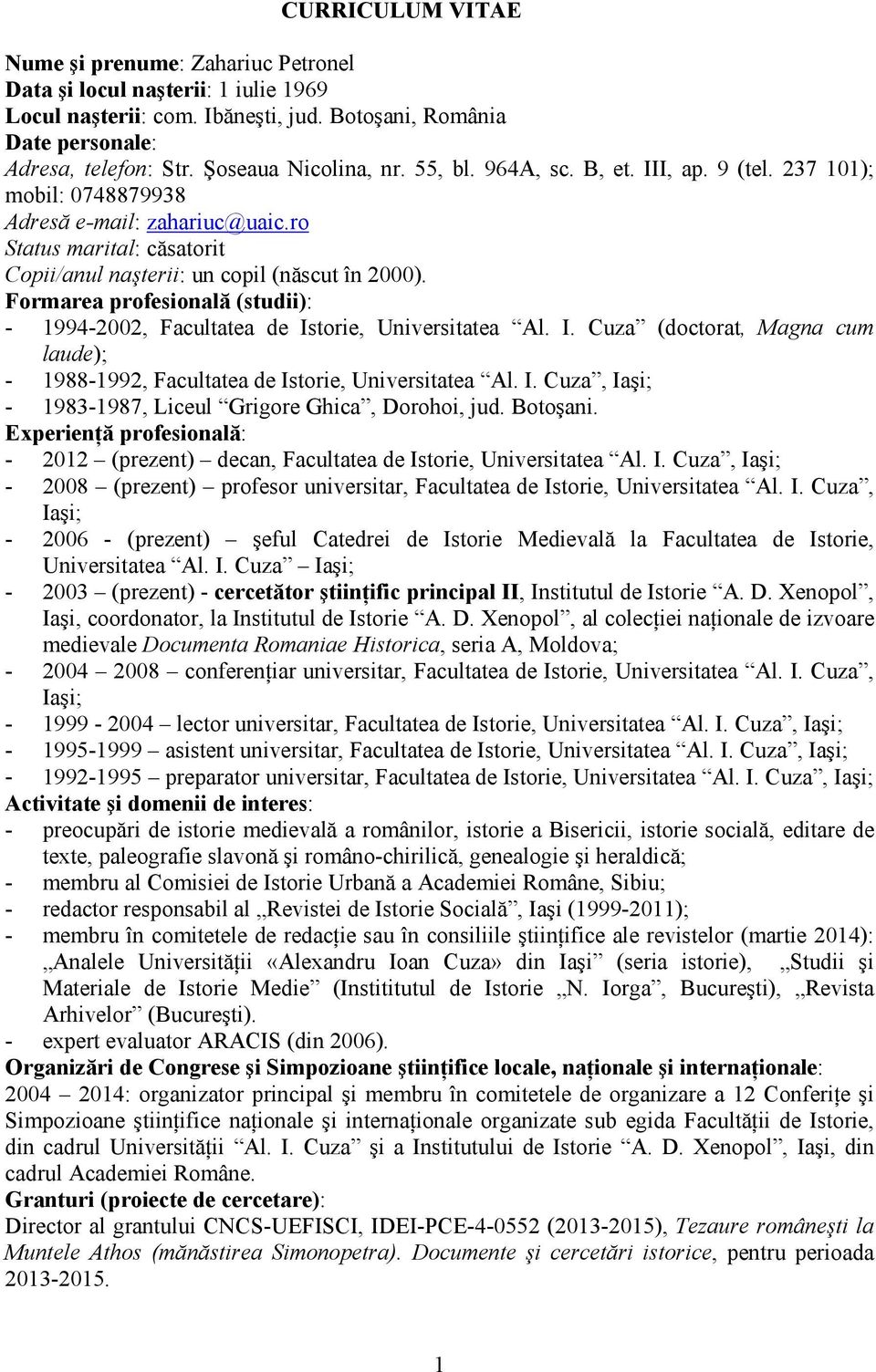 Formarea profesională (studii): - 1994-2002, Facultatea de Istorie, Universitatea Al. I. Cuza (doctorat, Magna cum laude); - 1988-1992, Facultatea de Istorie, Universitatea Al. I. Cuza, Iaşi; - 1983-1987, Liceul Grigore Ghica, Dorohoi, jud.