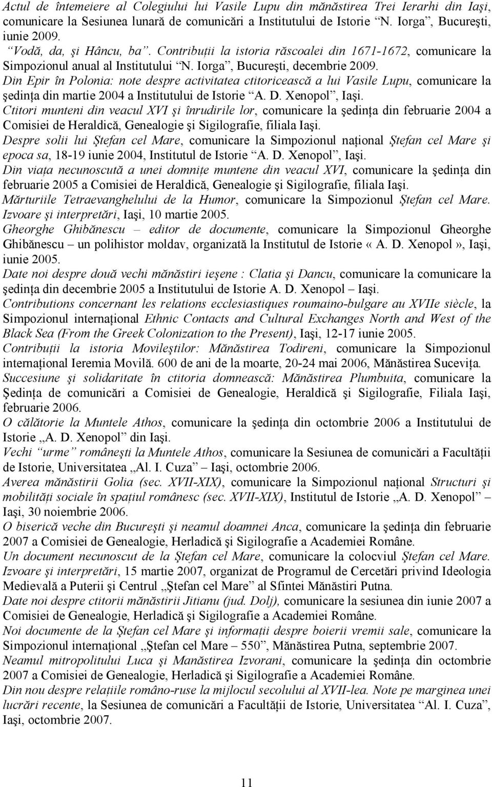Din Epir în Polonia: note despre activitatea ctitoricească a lui Vasile Lupu, comunicare la şedinţa din martie 2004 a Institutului de Istorie A. D. Xenopol, Iaşi.