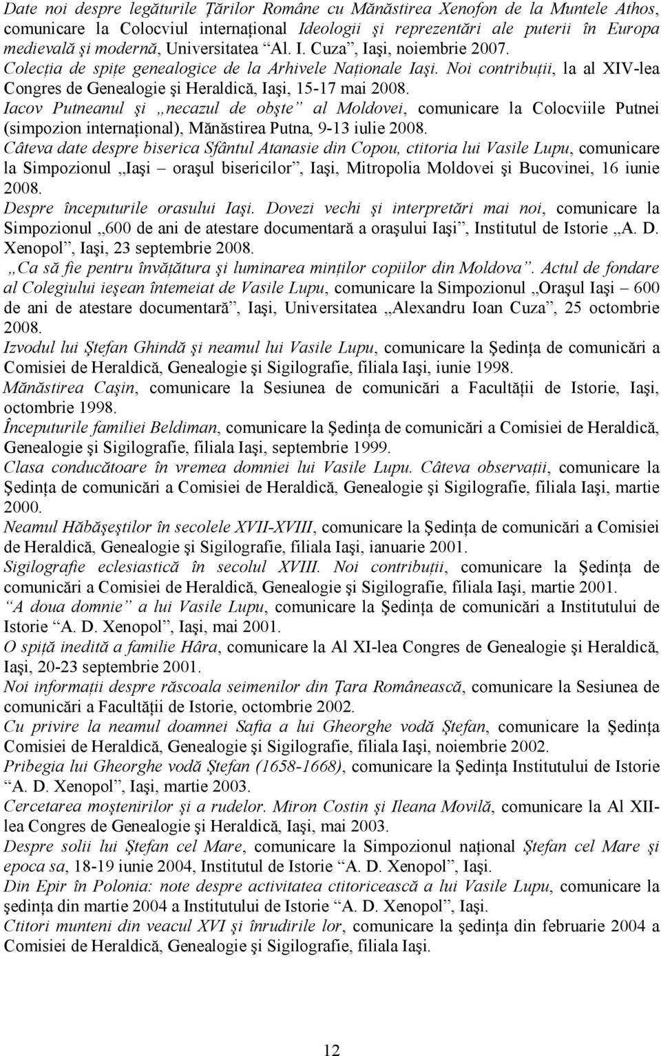 Iacov Putneanul şi necazul de obşte al Moldovei, comunicare la Colocviile Putnei (simpozion internaţional), Mănăstirea Putna, 9-13 iulie 2008.