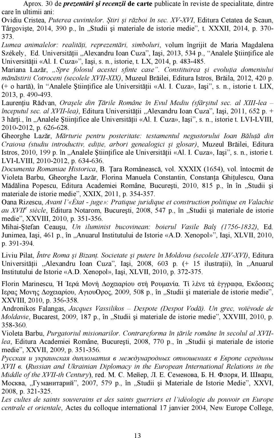 Lumea animalelor: realităţi, reprezentări, simboluri, volum îngrijit de Maria Magdalena Székely, Ed. Universităţii Alexandru Ioan Cuza, Iaşi, 2013, 534 p., Analele Ştiinţifice ale Universităţii «Al.