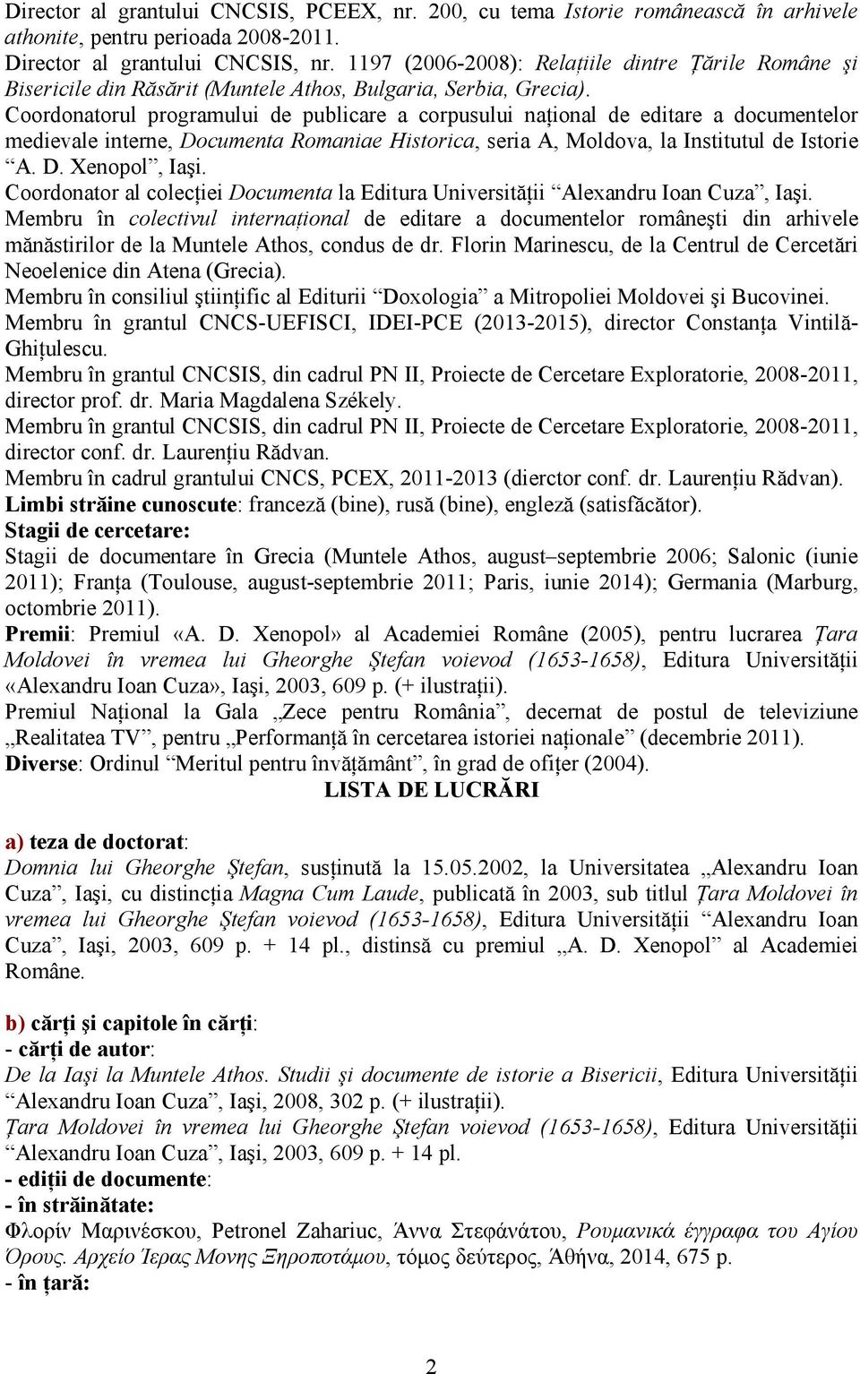 Coordonatorul programului de publicare a corpusului naţional de editare a documentelor medievale interne, Documenta Romaniae Historica, seria A, Moldova, la Institutul de Istorie A. D. Xenopol, Iaşi.