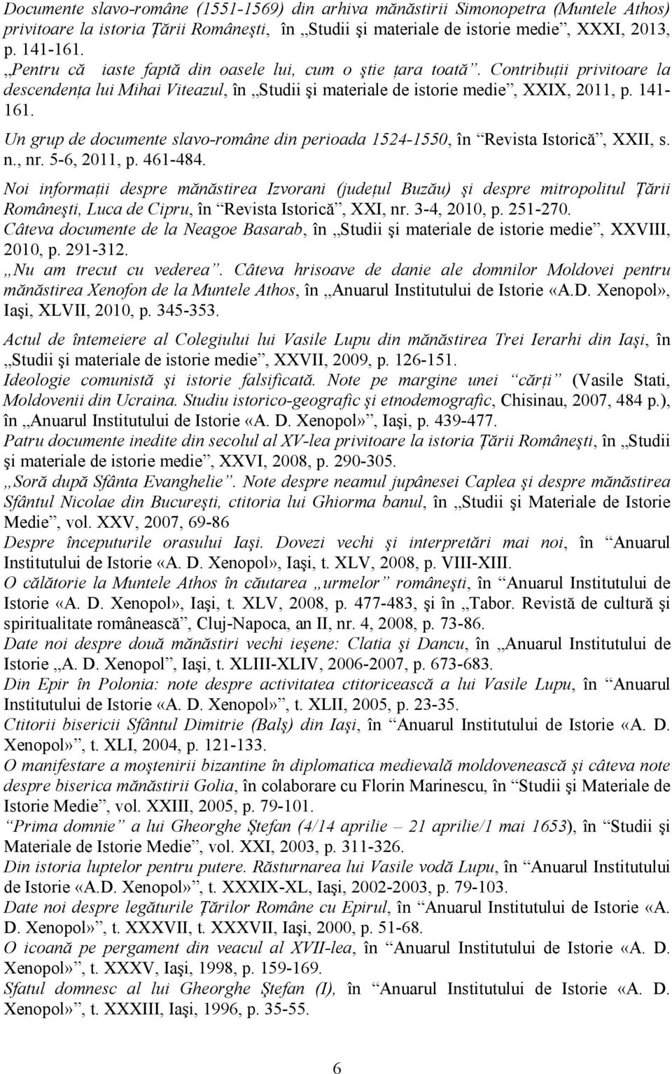 Un grup de documente slavo-române din perioada 1524-1550, în Revista Istorică, XXII, s. n., nr. 5-6, 2011, p. 461-484.