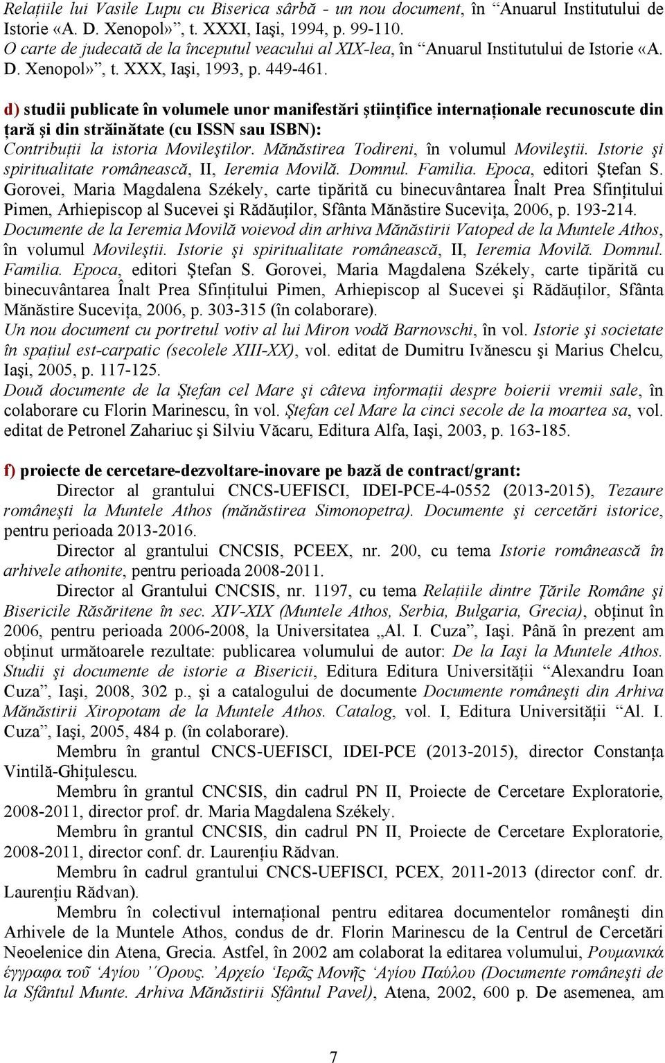 d) studii publicate în volumele unor manifestări ştiinţifice internaţionale recunoscute din ţară şi din străinătate (cu ISSN sau ISBN): Contribuţii la istoria Movileştilor.