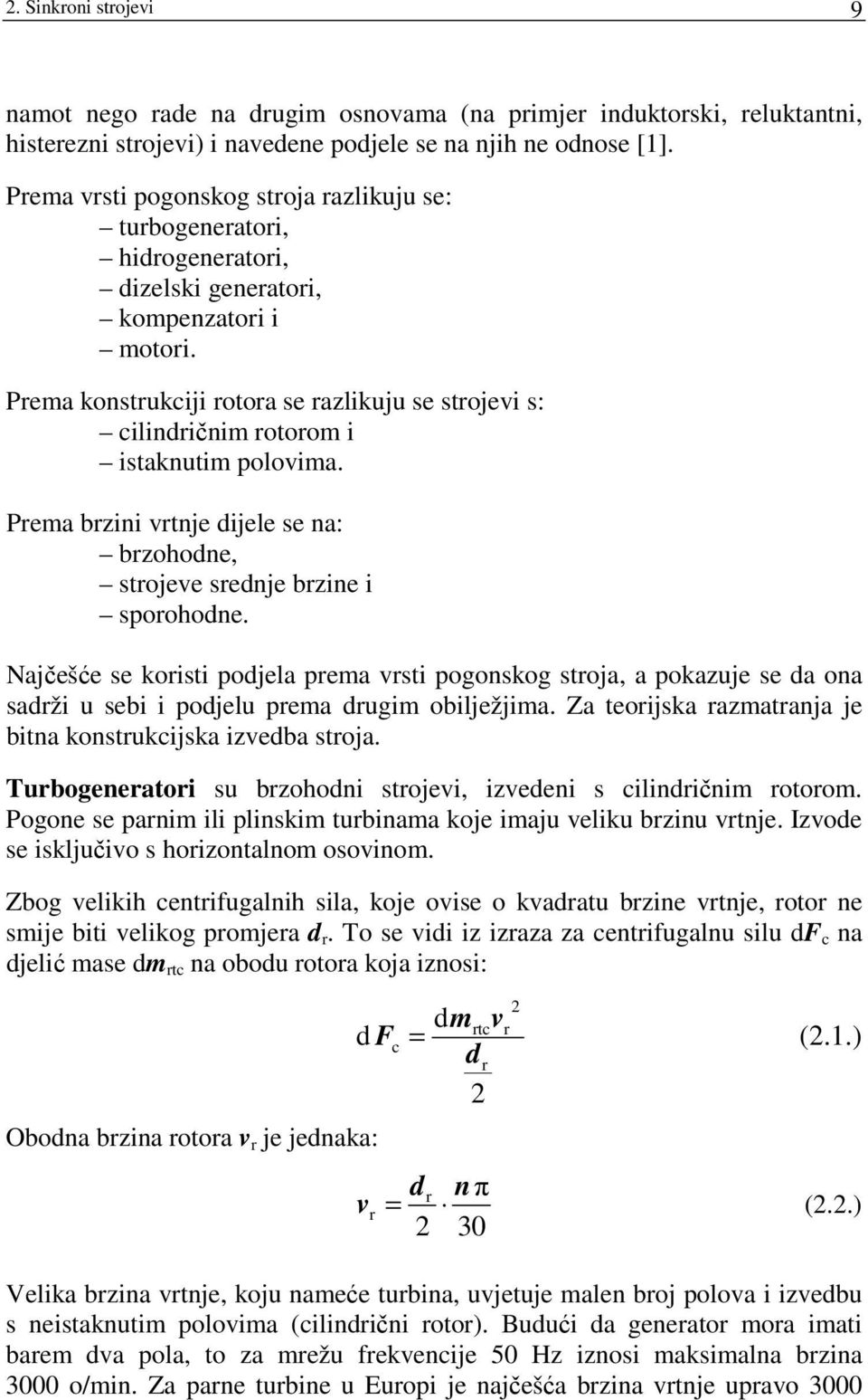 Prema kontrukciji rotora e razlikuju e trojevi : cilindričnim rotorom i itaknutim polovima. Prema brzini vrtnje dijele e na: brzohodne, trojeve rednje brzine i porohodne.