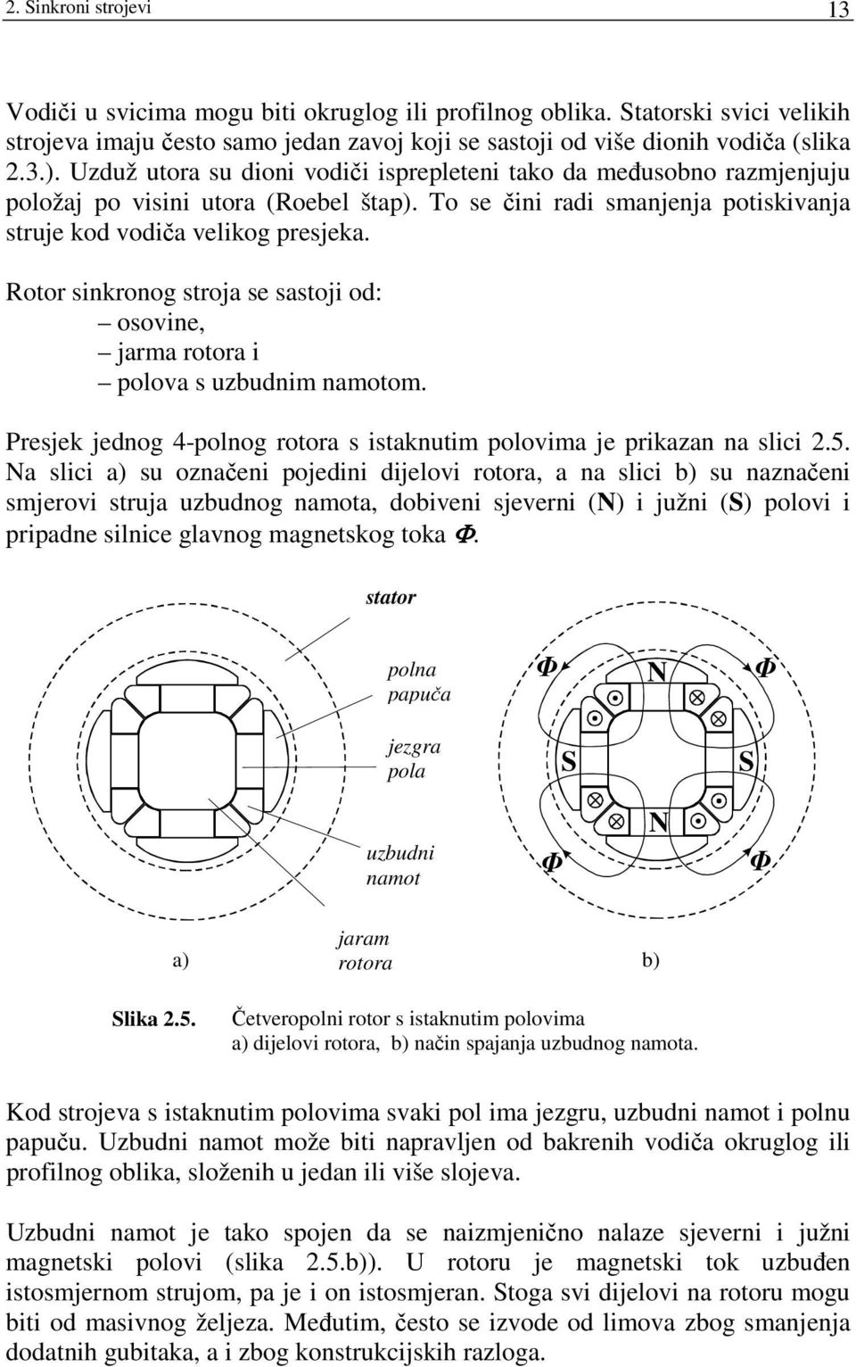 Rotor inkronog troja e atoji od: oovine, jarma rotora i polova uzbudnim namotom. Prejek jednog 4-polnog rotora itaknutim polovima je prikazan na lici 2.5.