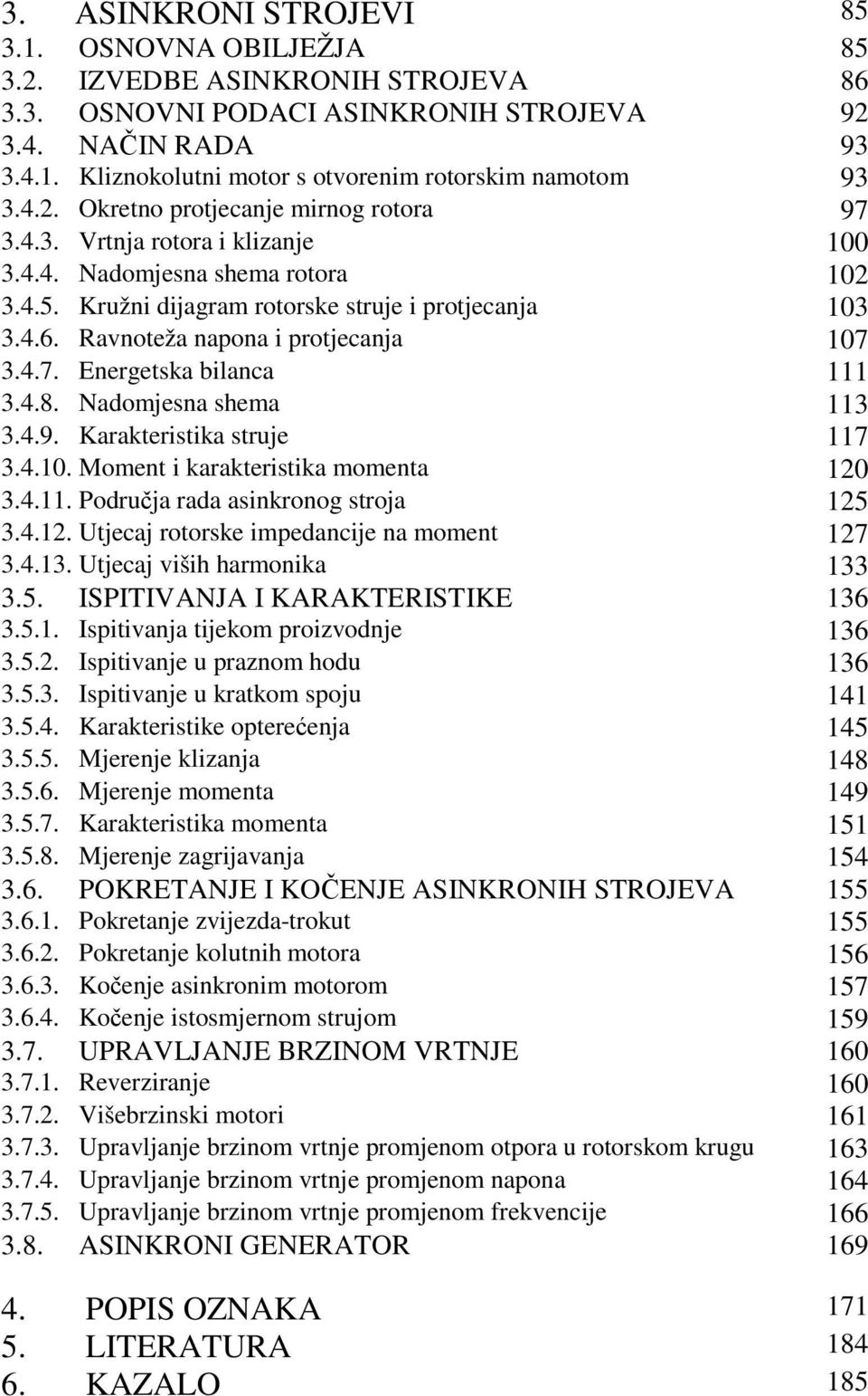 Ravnoteža napona i protjecanja 107 3.4.7. Energetka bilanca 111 3.4.8. Nadomjena hema 113 3.4.9. Karakteritika truje 117 3.4.10. Moment i karakteritika momenta 120 3.4.11. Područja rada ainkronog troja 125 3.