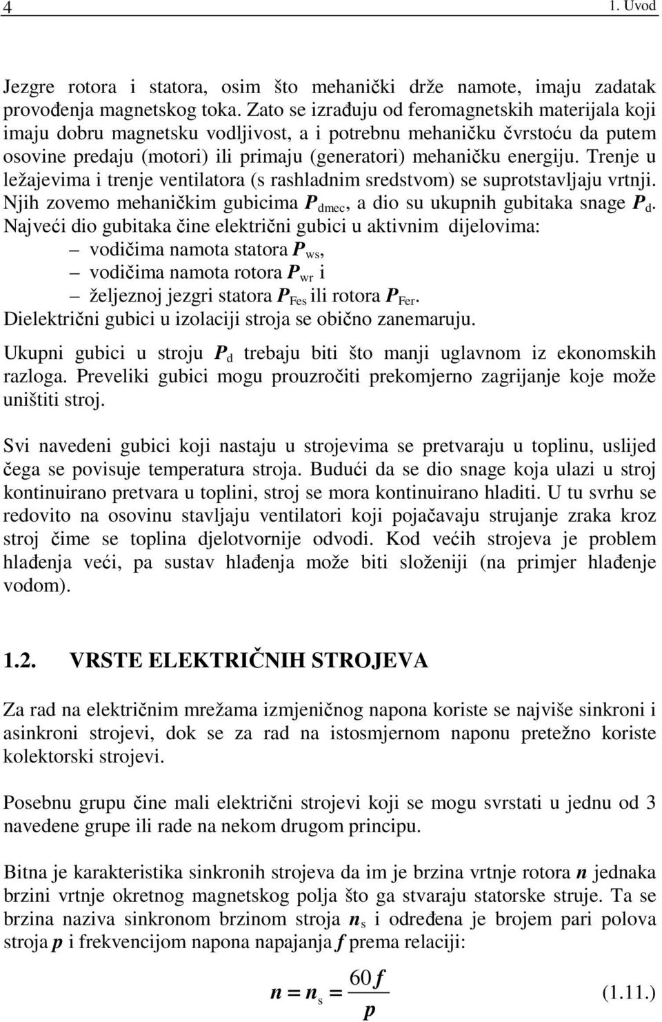 Trenje u ležajevima i trenje ventilatora ( rahladnim redtvom) e uprottavljaju vrtnji. Njih zovemo mehaničkim gubicima P dmec, a dio u ukupnih gubitaka nage P d.