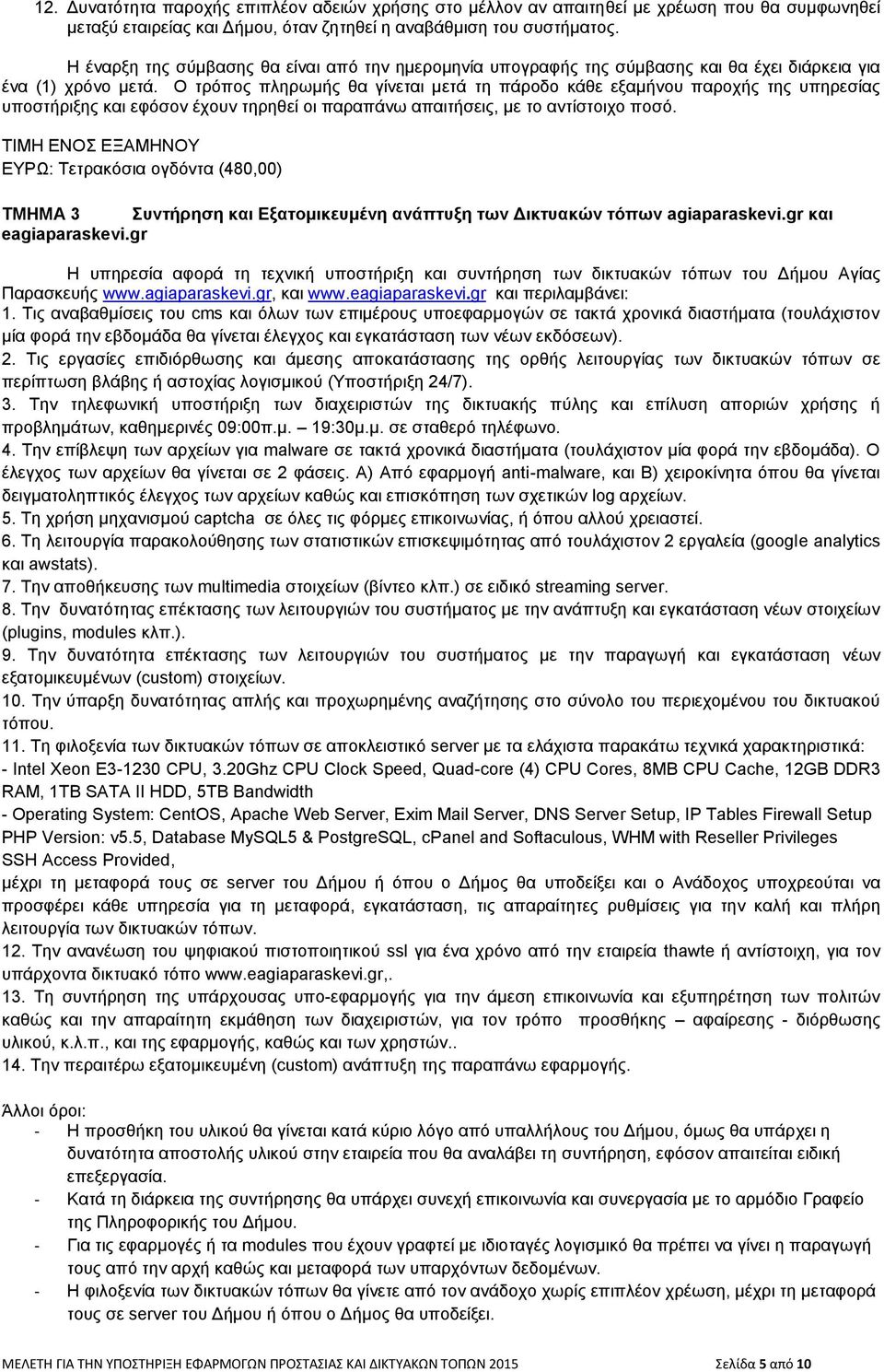 Ο τρόπος πληρωμής θα γίνεται μετά τη πάροδο κάθε εξαμήνου παροχής της υπηρεσίας υποστήριξης και εφόσον έχουν τηρηθεί οι παραπάνω απαιτήσεις, με το αντίστοιχο ποσό.