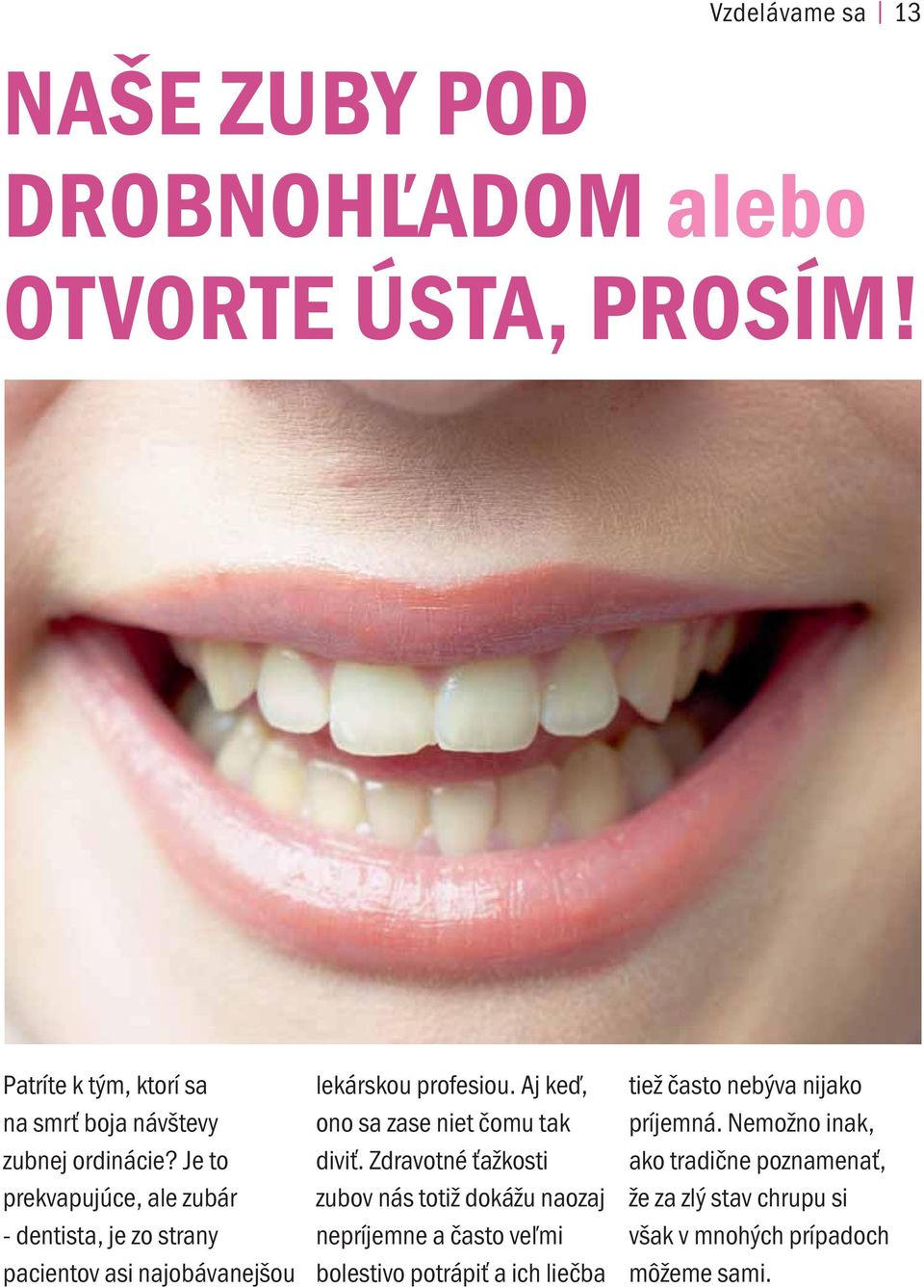 Je to prekvapujúce, ale zubár - dentista, je zo strany pacientov asi najobávanejšou lekárskou profesiou.