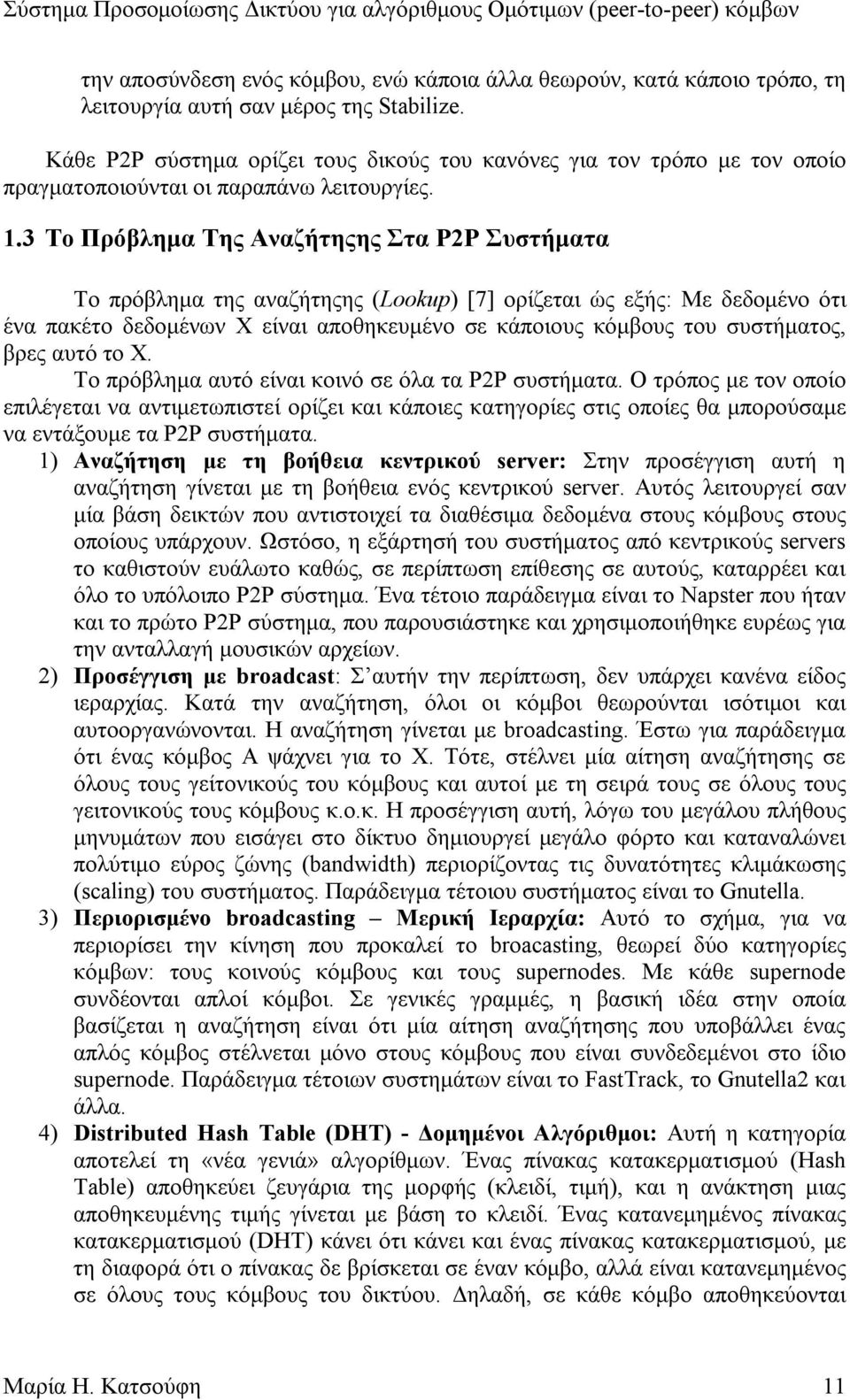 3 Το Πρόβληµα Της Αναζήτηςης Στα P2P Συστήµατα Το πρόβληµα της αναζήτηςης (Lookup) [7] ορίζεται ώς εξής: Με δεδοµένο ότι ένα πακέτο δεδοµένων Χ είναι αποθηκευµένο σε κάποιους κόµβους του συστήµατος,
