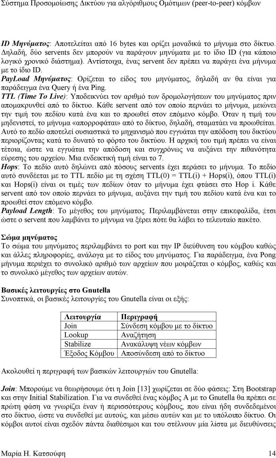 TTL (Time To Live): Υποδεικνύει τον αριθµό των δροµολογήσεων του µηνύµατος πριν αποµακρυνθεί από το δίκτυο.
