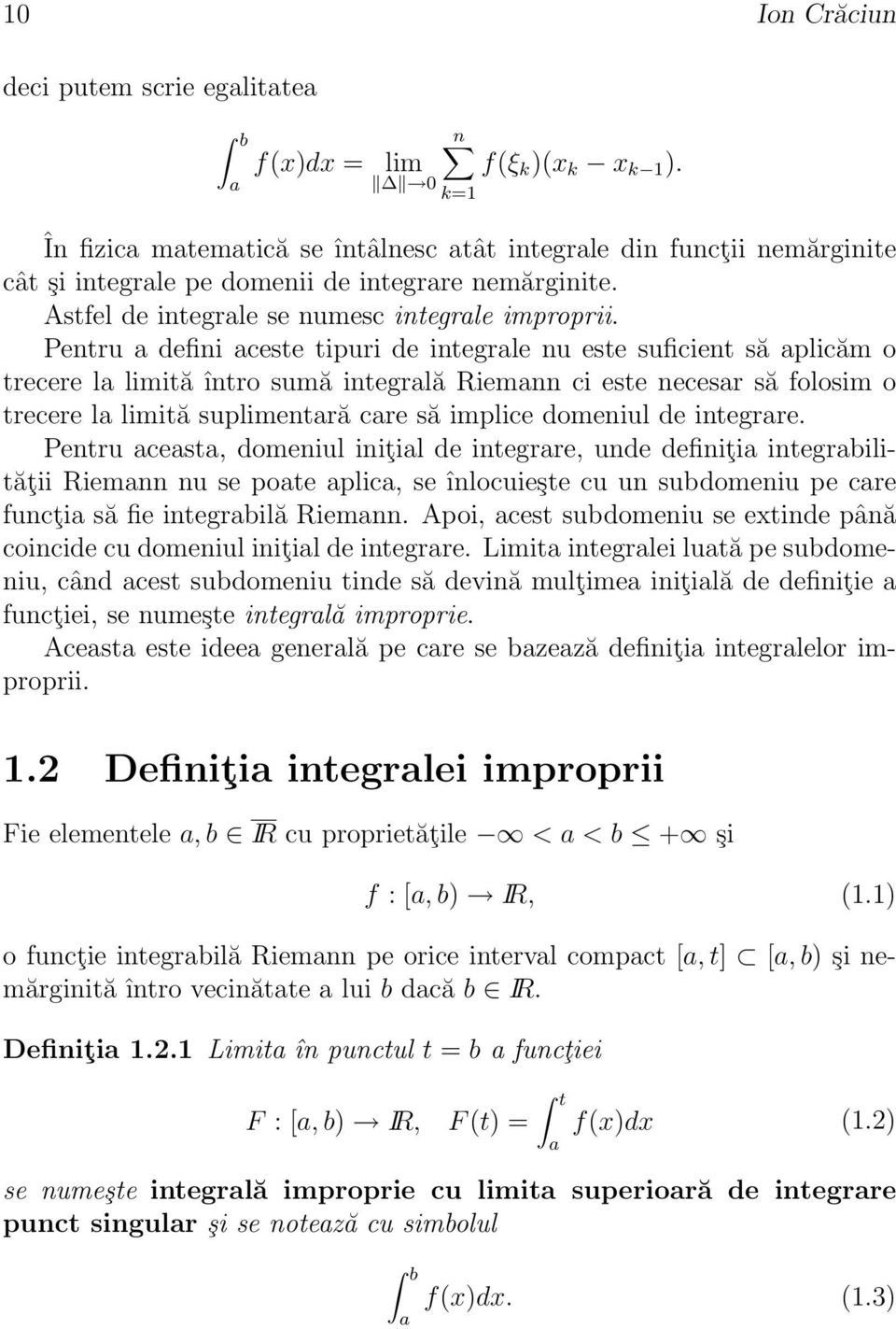 Pentru defini ceste tipuri de integrle nu este suficient să plicăm o trecere l limită întro sumă integrlă Riemnn ci este necesr să folosim o trecere l limită suplimentră cre să implice domeniul de