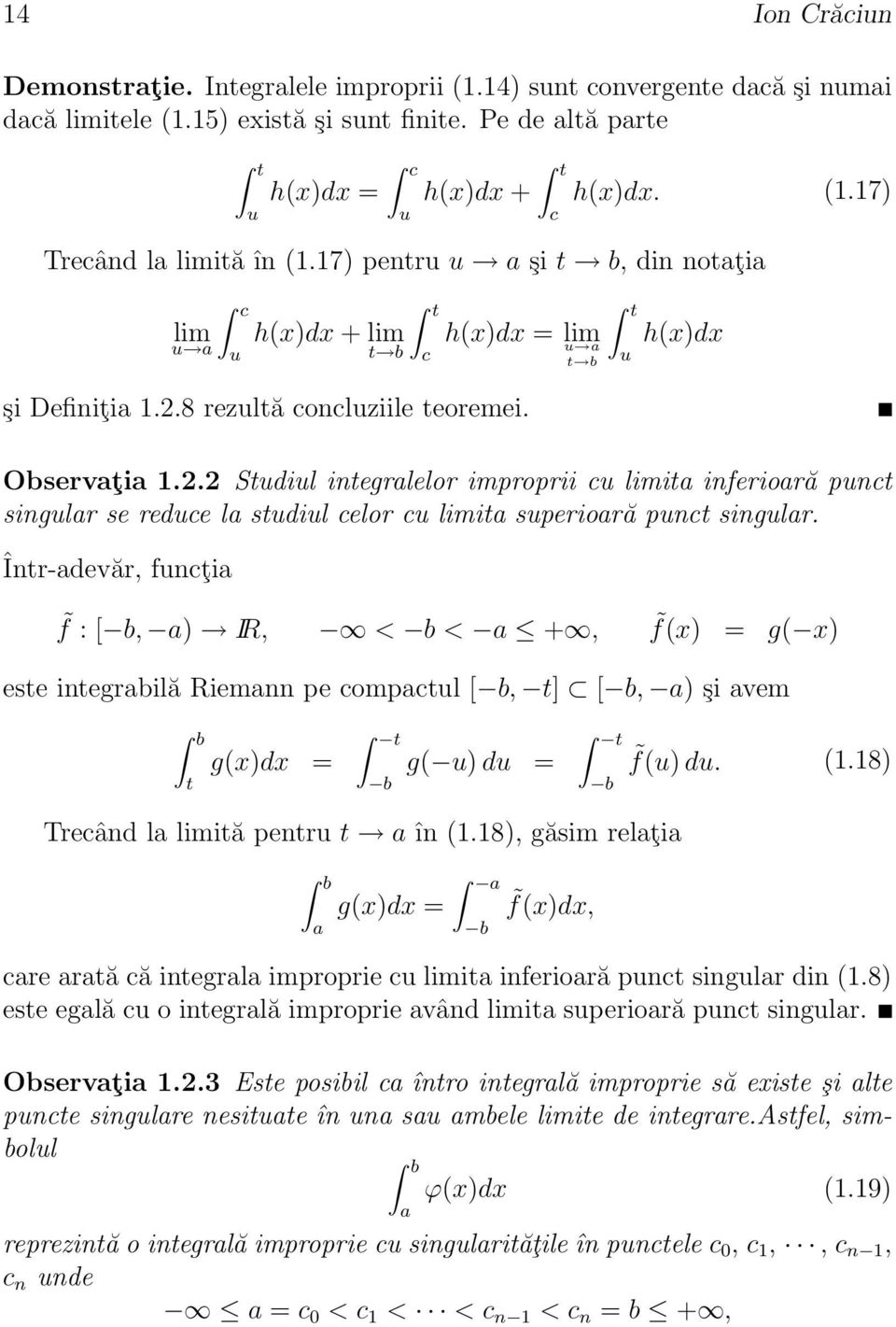 8 rezultă concluziile teoremei. t h(x)dx = lim u h(x)dx t b u Observţi 1.2.2 Studiul integrlelor improprii cu limit inferioră punct singulr se reduce l studiul celor cu limit superioră punct singulr.