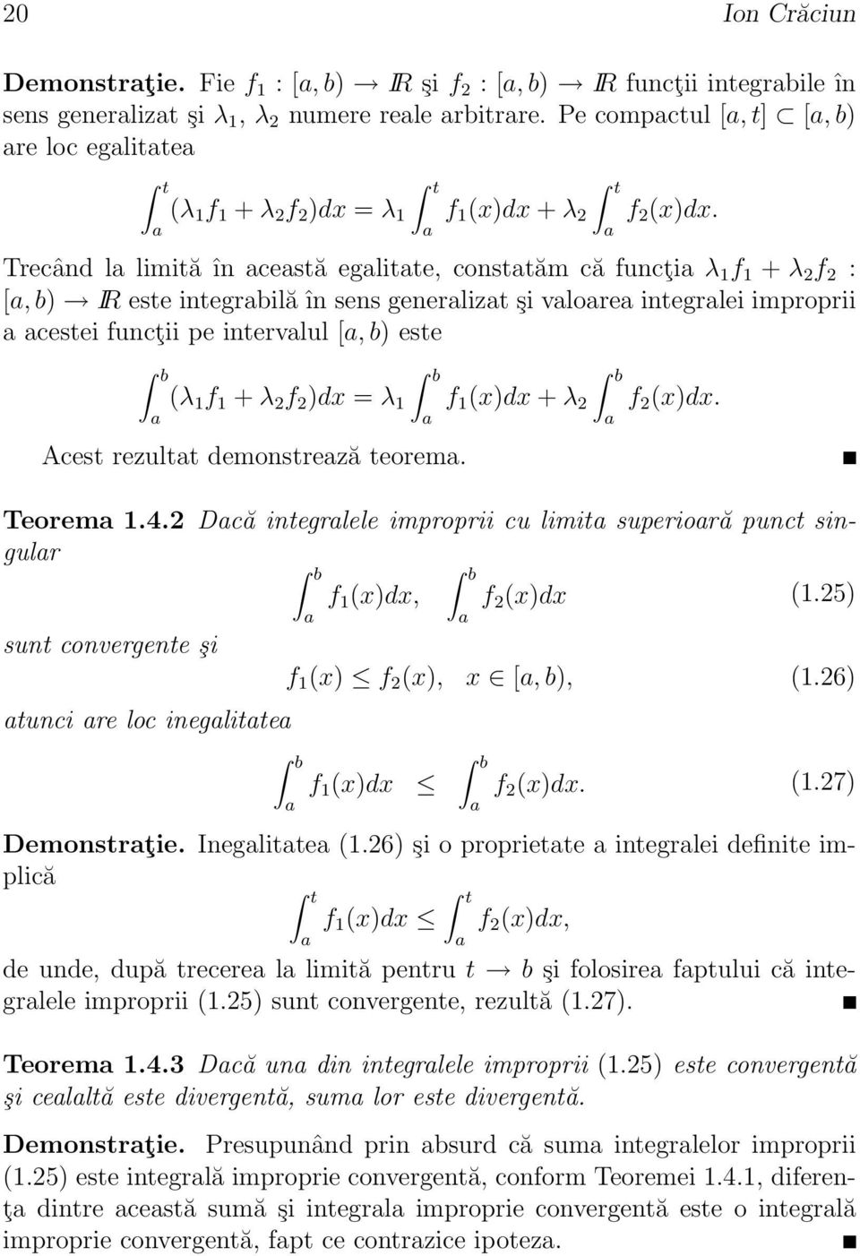 Trecând l limită în cestă eglitte, consttăm că funcţi λ 1 f 1 + λ 2 f 2 : [, b) IR este integrbilă în sens generlizt şi vlore integrlei improprii cestei funcţii pe intervlul [, b) este b b b (λ 1 f 1