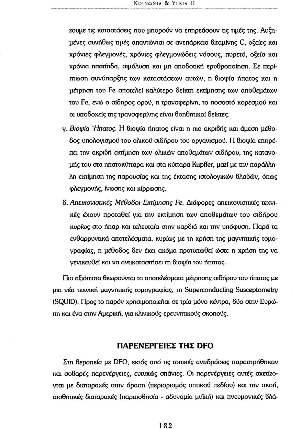 Σε περίπτωση συνύπαρξης των καταστάσεων αυτών, η βιοψία ήπατος και η μέτρηση του Fe αποτελεί καλύτερο δείκτη εκτίμησης των αποθεμάτων του Fe, ενώ ο σίδηρος ορού, η τρανσφερίνη, το ποσοστό κορεσμού
