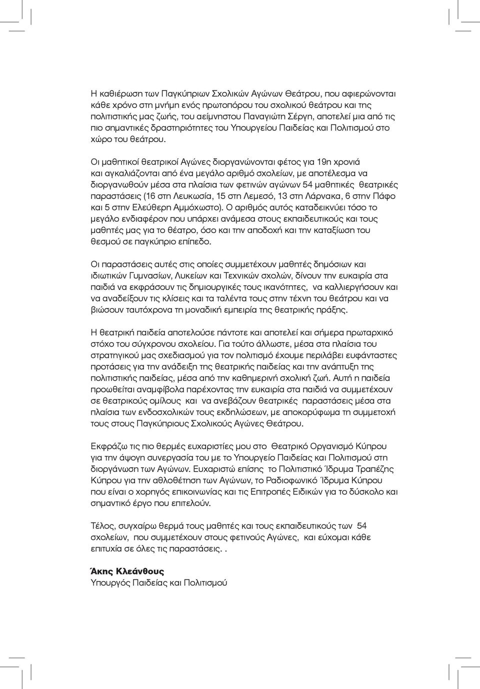 Οι μαθητικοί θεατρικοί Αγώνες διοργανώνονται φέτος για 19η χρονιά και αγκαλιάζονται από ένα μεγάλο αριθμό σχολείων, με αποτέλεσμα να διοργανωθούν μέσα στα πλαίσια των φετινών αγώνων 54 μαθητικές