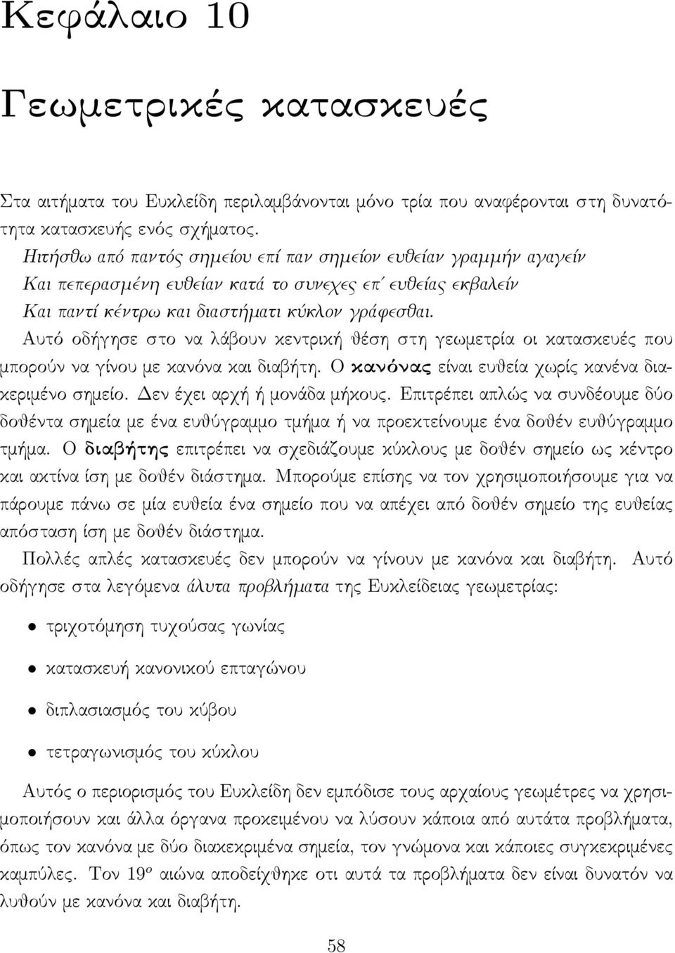 Αυτό οδήγησε στο να λάβουν κεντρική θέση στη γεωμετρία οι κατασκευές που μπορούν να γίνου με κανόνα και διαβήτη. Ο κανόνας είναι ευθεία χωρίς κανένα διακεριμένο σημείο. Δεν έχει αρχή ή μονάδα μήκους.