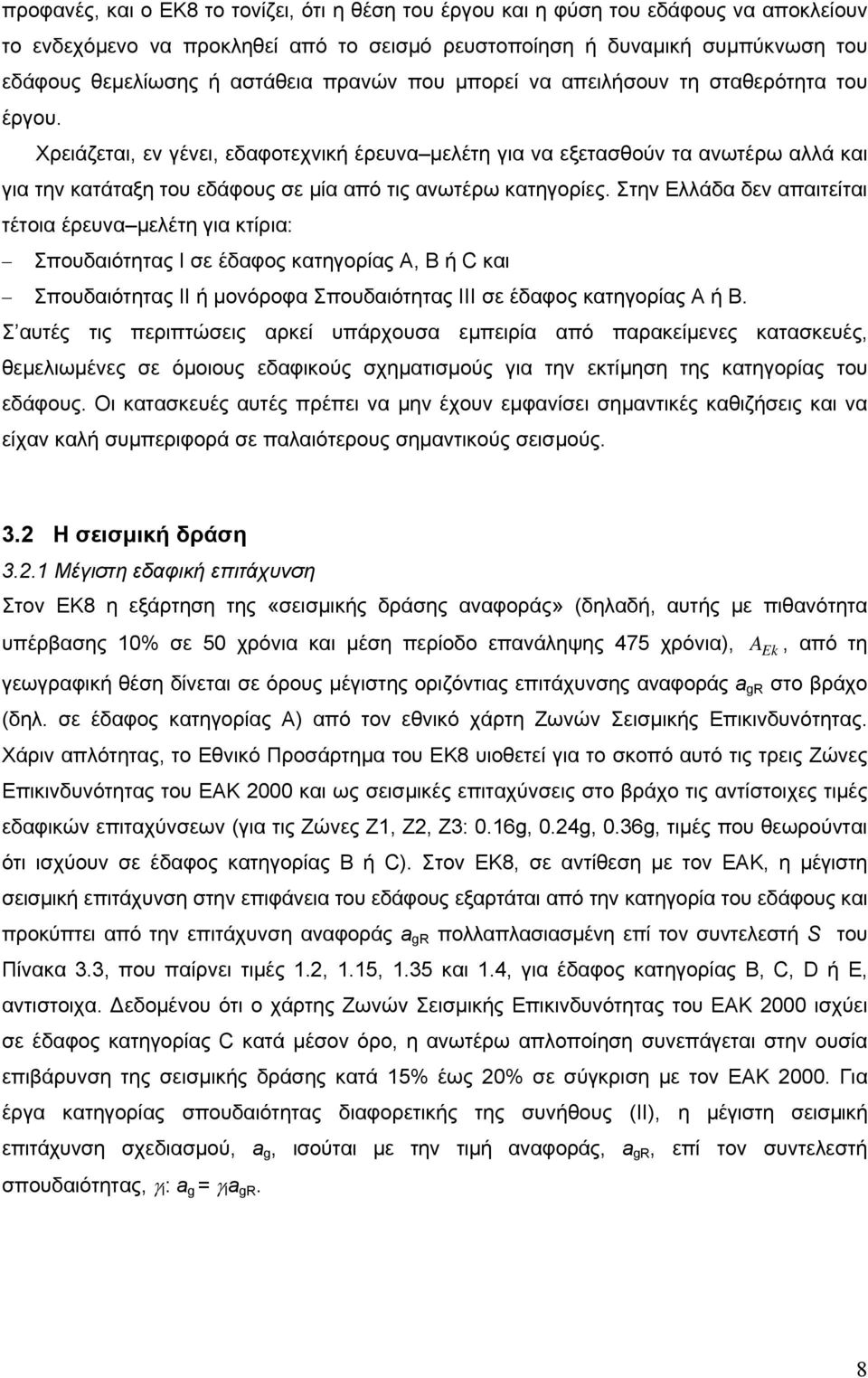 Χρειάζεται, εν γένει, εδαφοτεχνική έρευνα μελέτη για να εξετασθούν τα ανωτέρω αλλά και για την κατάταξη του εδάφους σε μία από τις ανωτέρω κατηγορίες.