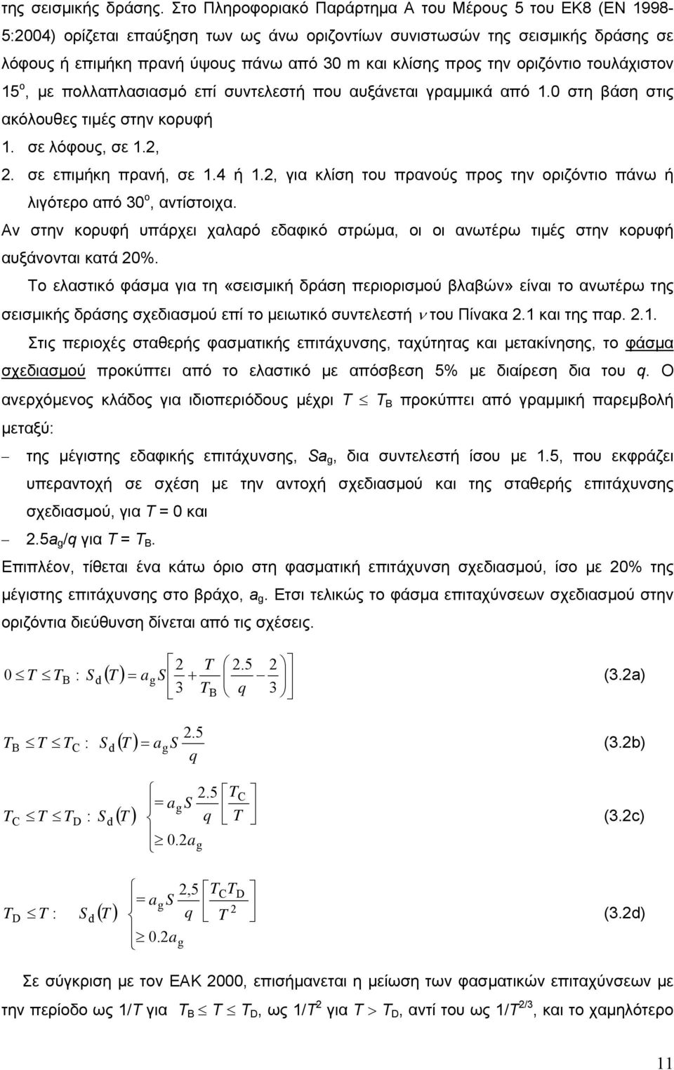 προς την οριζόντιο τουλάχιστον 15 ο, με πολλαπλασιασμό επί συντελεστή που αυξάνεται γραμμικά από 1.0 στη βάση στις ακόλουθες τιμές στην κορυφή 1. σε λόφους, σε 1.2, 2. σε επιμήκη πρανή, σε 1.4 ή 1.