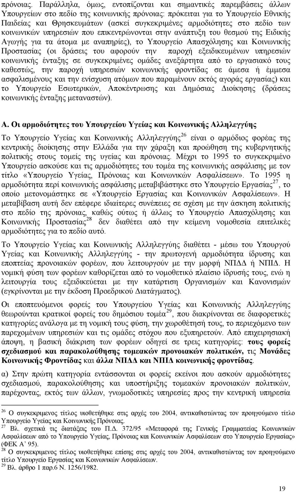 αρμοδιότητες στο πεδίο των κοινωνικών υπηρεσιών που επικεντρώνονται στην ανάπτυξη του θεσμού της Ειδικής Αγωγής για τα άτομα με αναπηρίες), το Υπουργείο Απασχόλησης και Κοινωνικής Προστασίας (οι