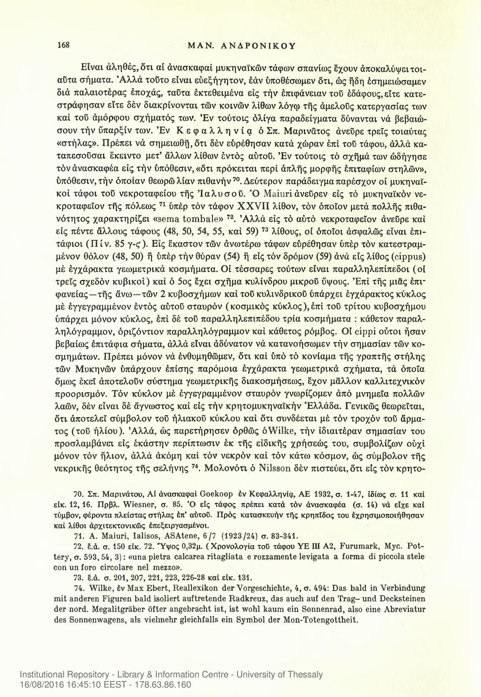 λίθων λόγφ τής άμελοΰς κατεργασίας των καί τοΰ άμορφου σχήματός των. Έν τούτοις όλίγα παραδείγματα δύνανται νά βεβαιώσουν τήν ΰπαρξίν των. Έν Κεφαλληνία ό Σπ. Μαρινάτος άνεΰρε τρεις τοιαύτας «στήλας».