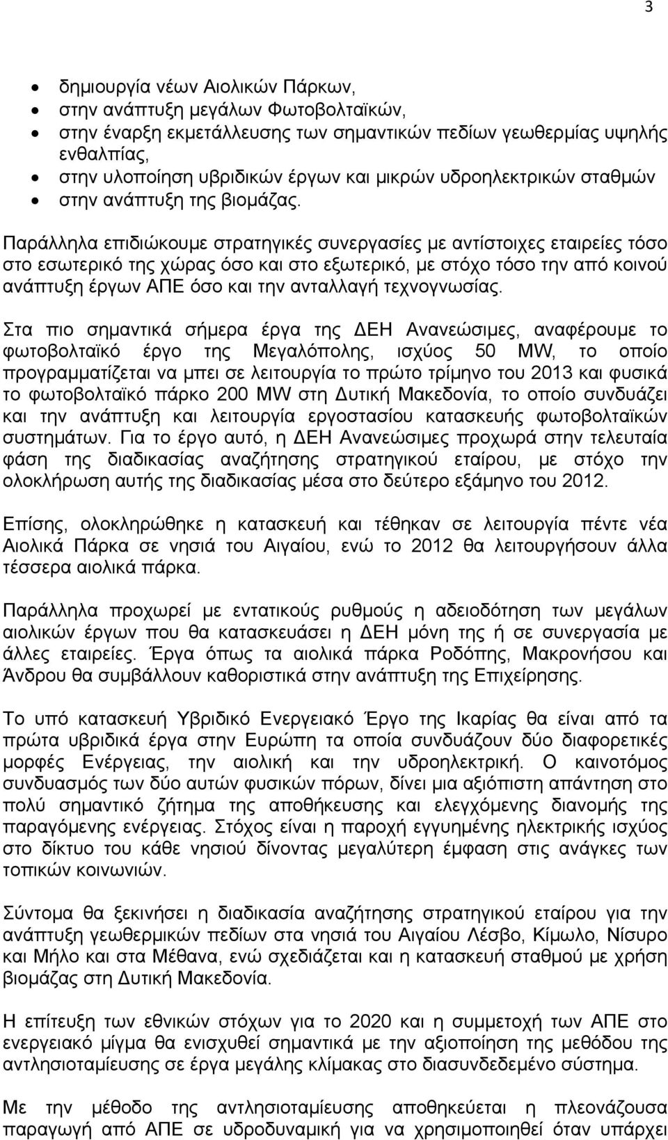 Παράλληλα επιδιώκουμε στρατηγικές συνεργασίες με αντίστοιχες εταιρείες τόσο στο εσωτερικό της χώρας όσο και στο εξωτερικό, με στόχο τόσο την από κοινού ανάπτυξη έργων ΑΠΕ όσο και την ανταλλαγή