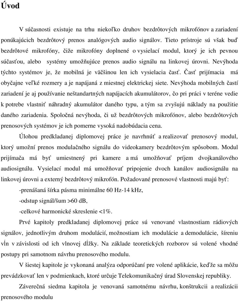 Nevýhoda týchto systémov je, že mobilná je väčšinou len ich vysielacia časť. Časť prijímacia má obyčajne veľké rozmery a je napájaná z miestnej elektrickej siete.
