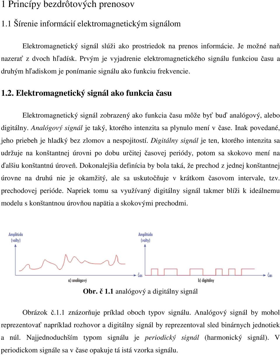 Elektromagnetický signál ako funkcia času Elektromagnetický signál zobrazený ako funkcia času môže byť buď analógový, alebo digitálny.