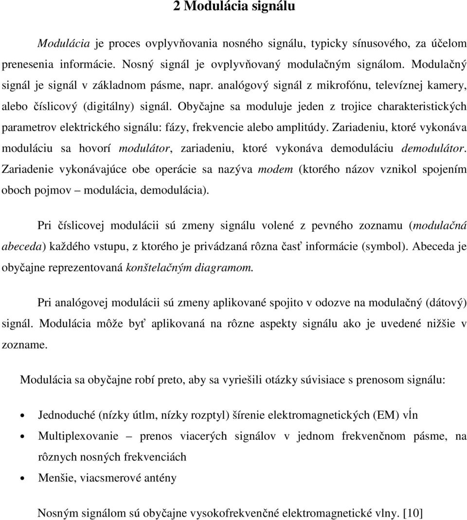 Obyčajne sa moduluje jeden z trojice charakteristických parametrov elektrického signálu: fázy, frekvencie alebo amplitúdy.
