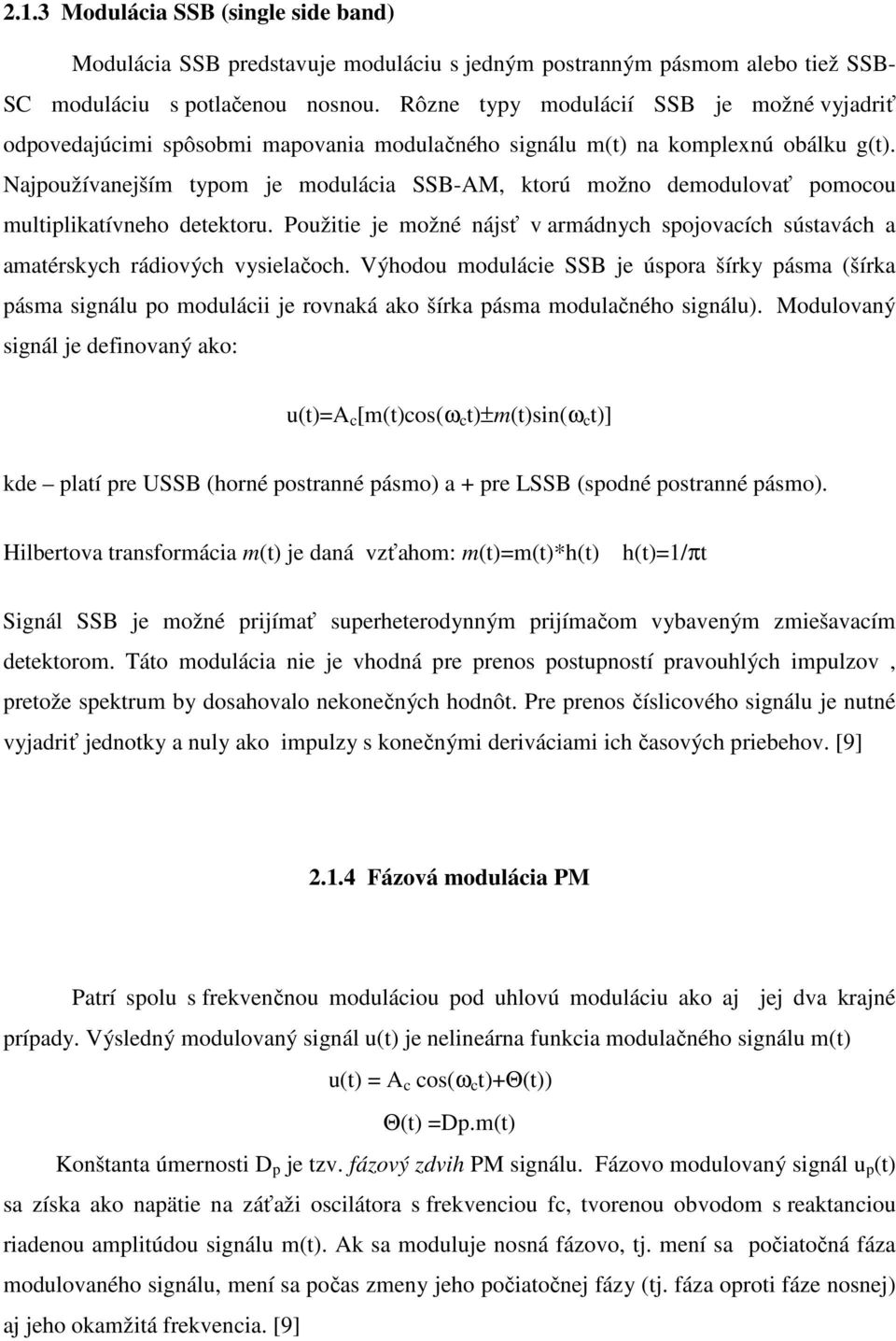 Najpoužívanejším typom je modulácia SSB-AM, ktorú možno demodulovať pomocou multiplikatívneho detektoru. Použitie je možné nájsť v armádnych spojovacích sústavách a amatérskych rádiových vysielačoch.