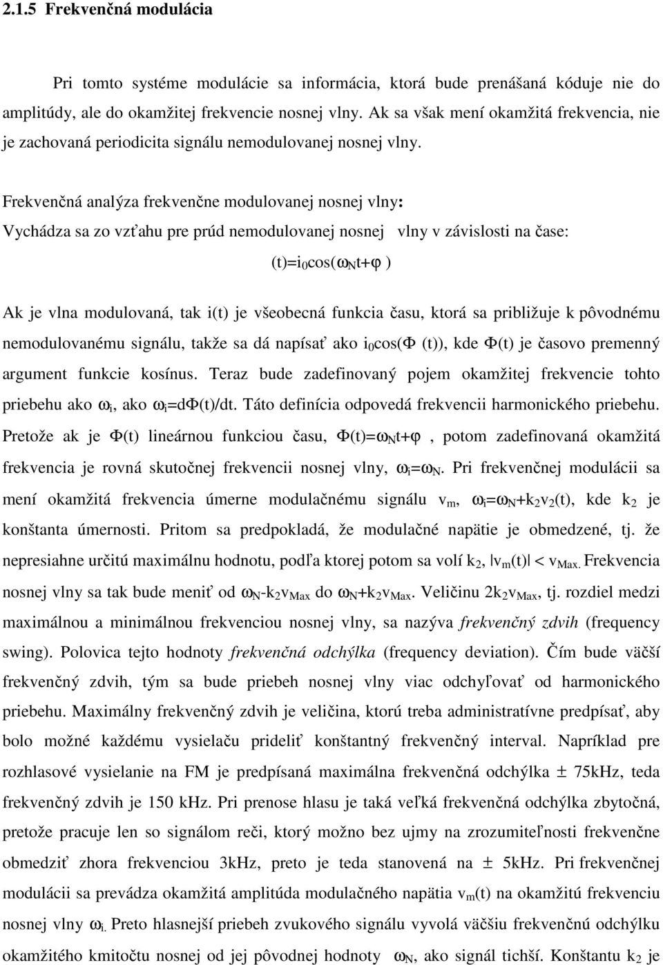 Frekvenčná analýza frekvenčne modulovanej nosnej vlny: Vychádza sa zo vzťahu pre prúd nemodulovanej nosnej vlny v závislosti na čase: (t)=i 0 cos(ω Ν t+ϕ ) Ak je vlna modulovaná, tak i(t) je