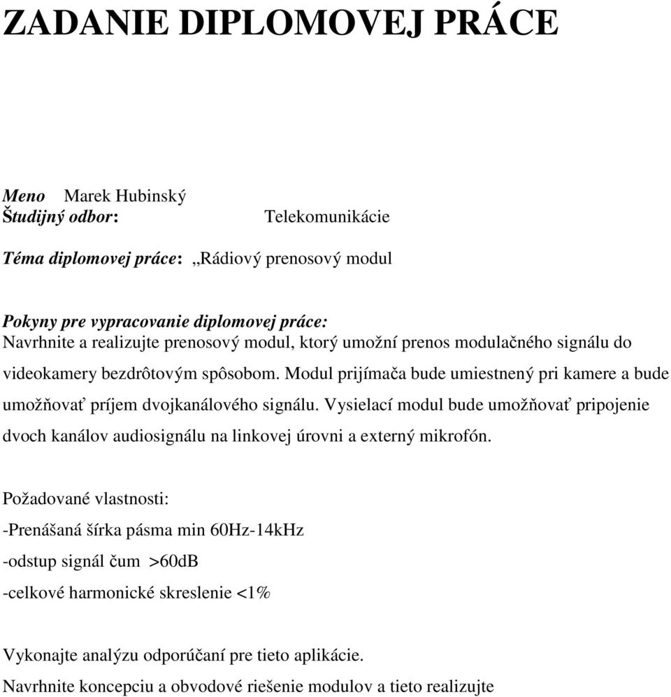 Modul prijímača bude umiestnený pri kamere a bude umožňovať príjem dvojkanálového signálu.