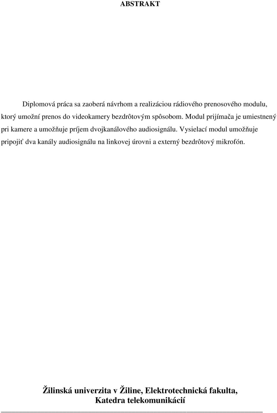 Modul prijímača je umiestnený pri kamere a umožňuje príjem dvojkanálového audiosignálu.