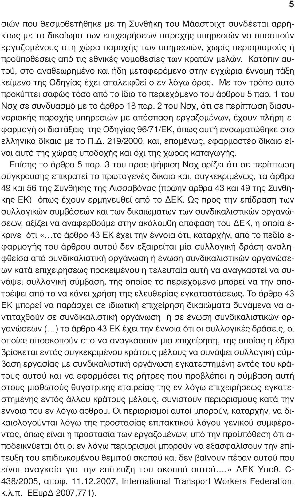 Με τον τρόπο αυτό προκύπτει σαφώς τόσο από το ίδιο το περιεχόµενο του άρθρου 5 παρ. 1 του Νσχ σε συνδυασµό µε το άρθρο 18 παρ.