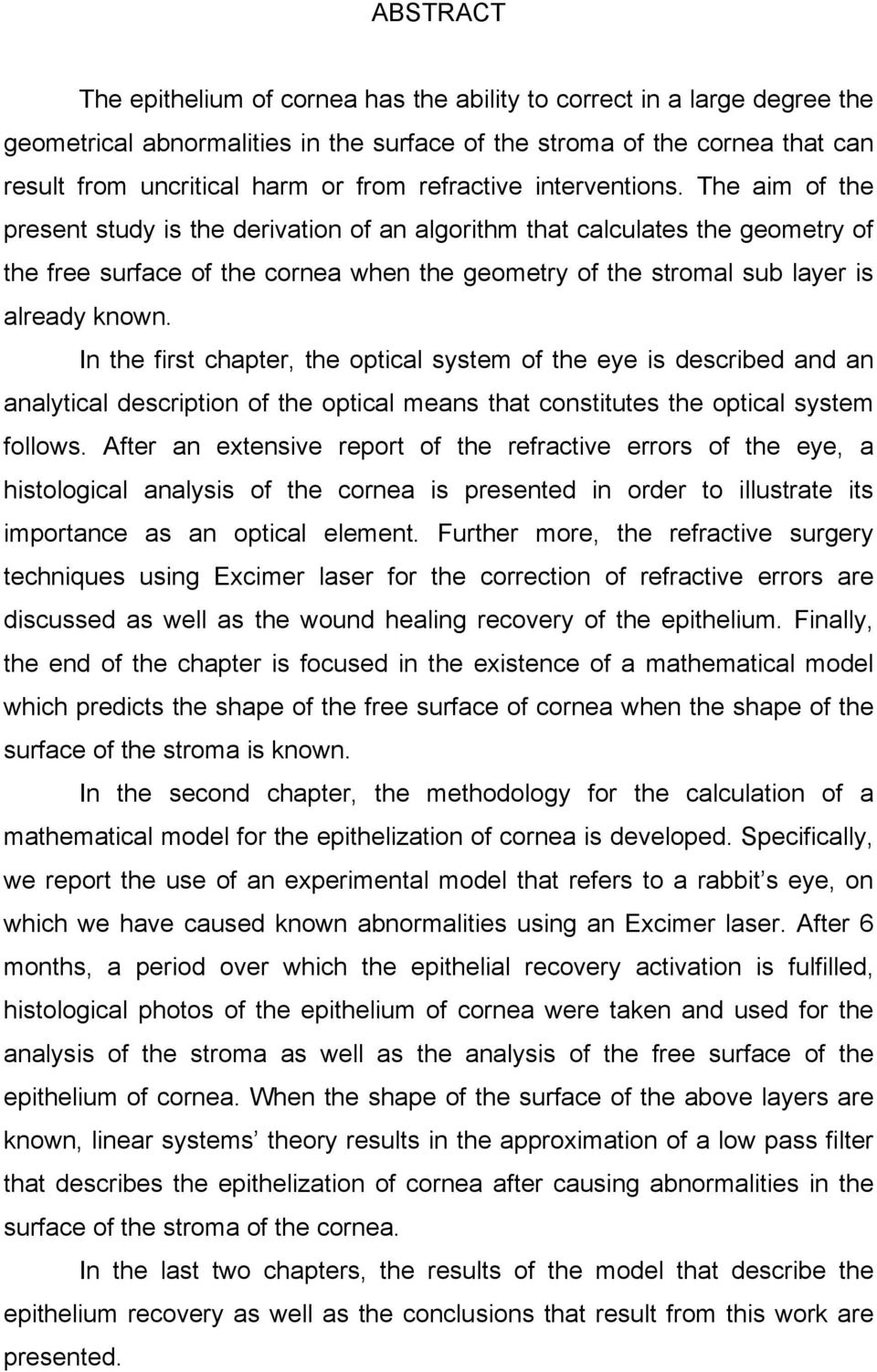 The aim of the present study is the derivation of an algorithm that calculates the geometry of the free surface of the cornea when the geometry of the stromal sub layer is already known.