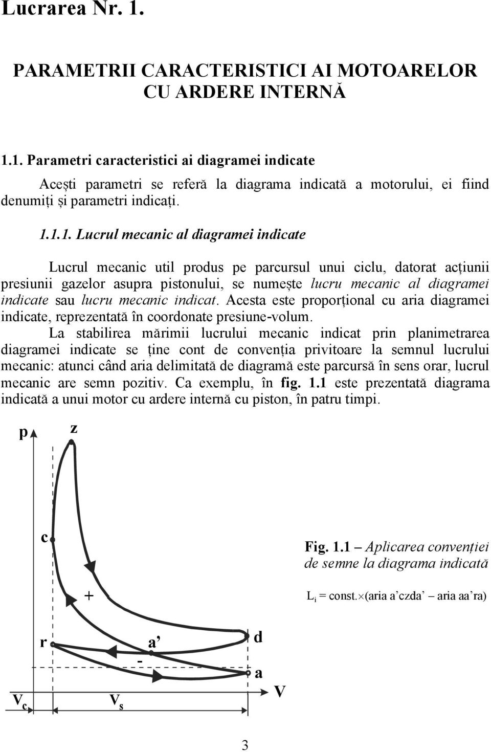 sau lucru mecanic indicat. Acesta este propor]ional cu aria diagramei indicate, reprezentat\ `n coordonate presiune-volum.
