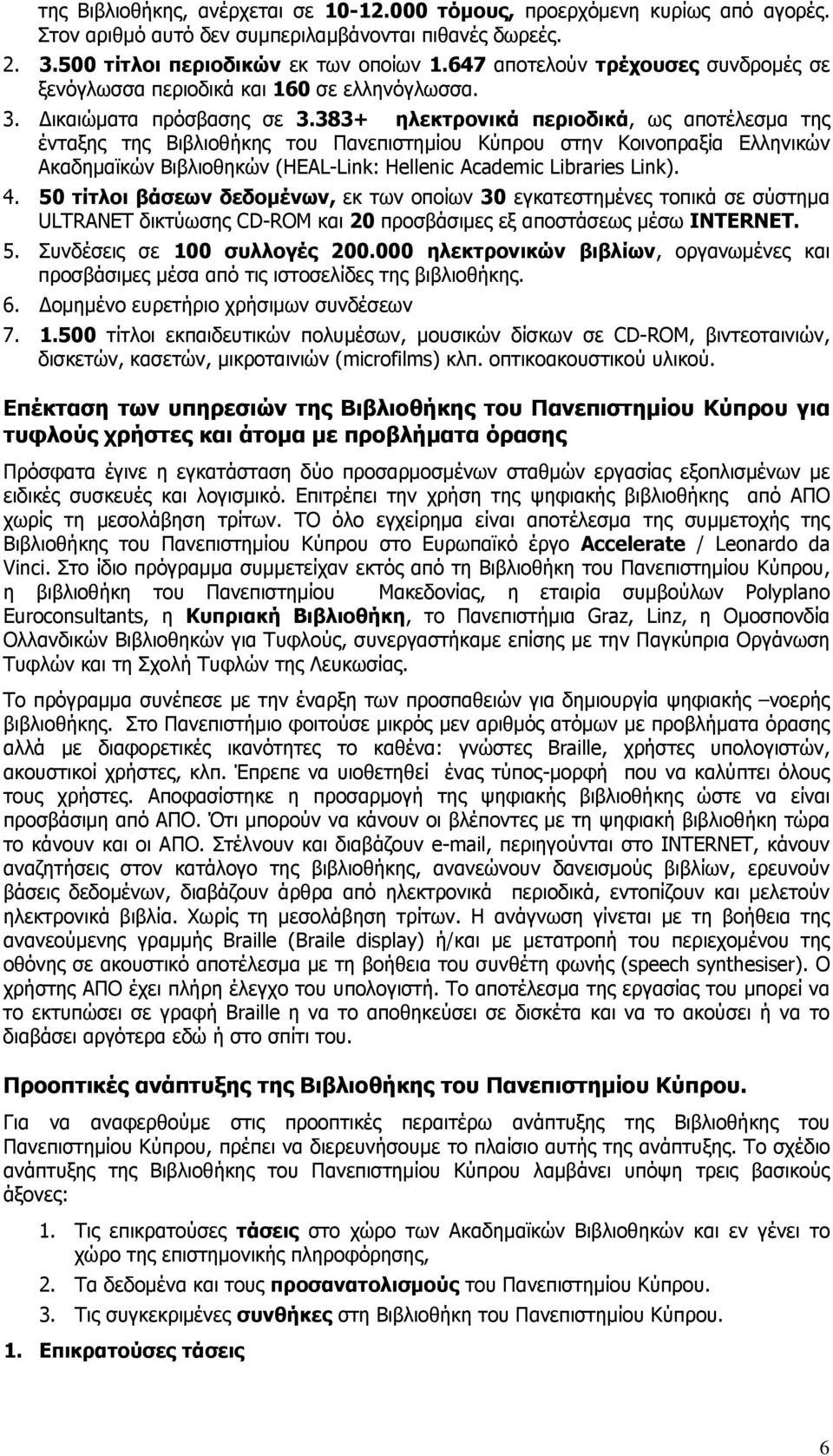 383+ ηλεκτρονικά περιοδικά, ως αποτέλεσμα της ένταξης της Βιβλιοθήκης του Πανεπιστημίου Κύπρου στην Κοινοπραξία Ελληνικών Ακαδημαϊκών Βιβλιοθηκών (HEAL-Link: Hellenic Academic Libraries Link). 4.