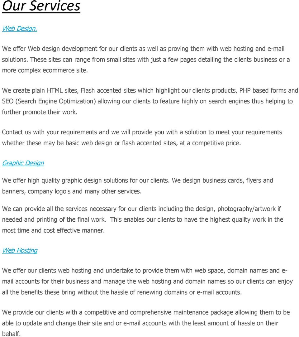 We create plain HTML sites, Flash accented sites which highlight our clients products, PHP based forms and SEO (Search Engine Optimization) allowing our clients to feature highly on search engines