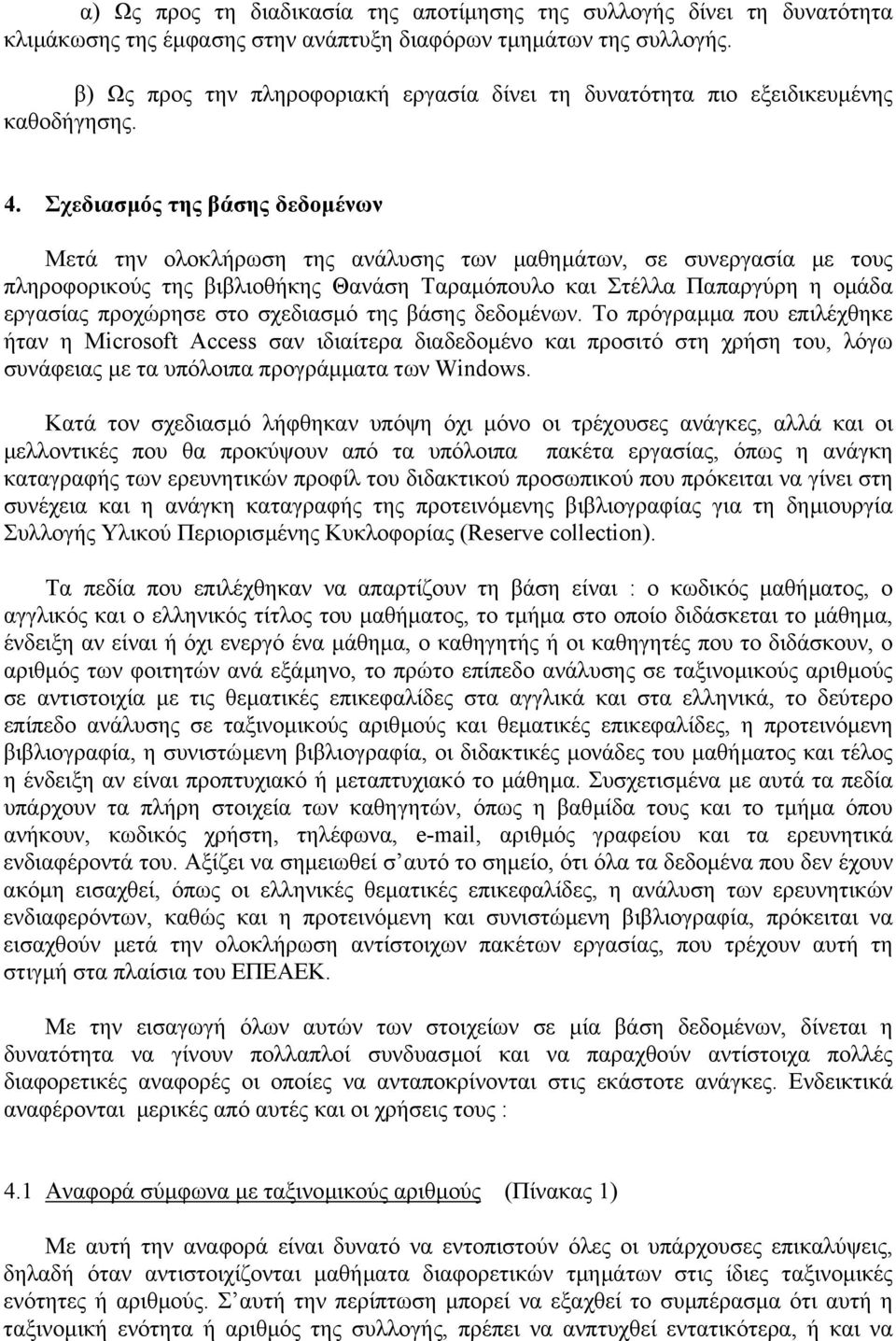 Σχεδιασµός της βάσης δεδοµένων Μετά την ολοκλήρωση της ανάλυσης των µαθηµάτων, σε συνεργασία µε τους πληροφορικούς της βιβλιοθήκης Θανάση Ταραµόπουλο και Στέλλα Παπαργύρη η οµάδα εργασίας προχώρησε